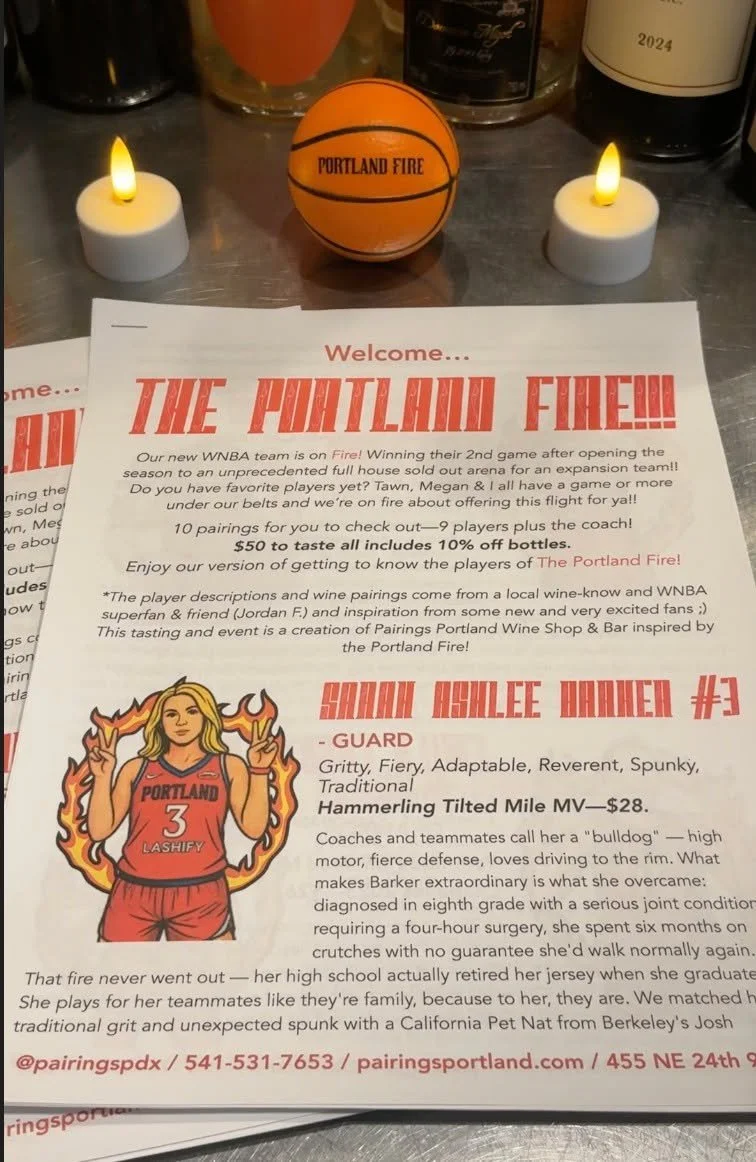 Last weekend for the Portland Fire flight. Pouring through Sunday only and then the bar moves on.

Six wines paired to Portland's newest team. $30&ndash;$65. 455 NE 24th.

Tag who you're bringing. We'll save you a seat. Probably. We can't promise. It
