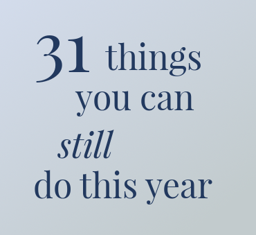 31 Things You Can Still Do This Year
