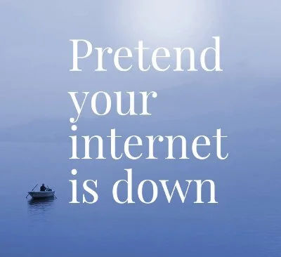 Why You Should Pretend Your Internet Is Down