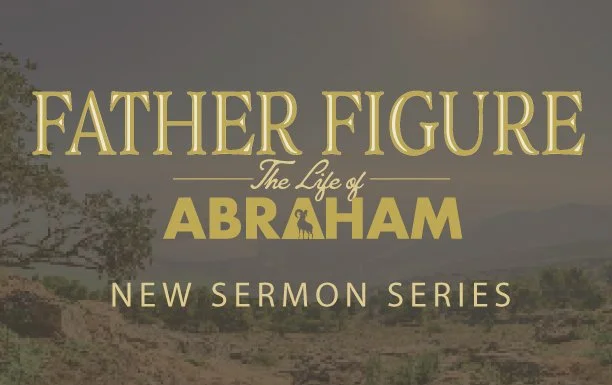 FATHER FIGURE-THE LIFE OF ABRAHAM I New Sermon Series