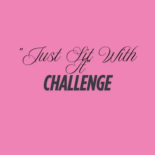 "Just Sit With It" Challenge Workbook