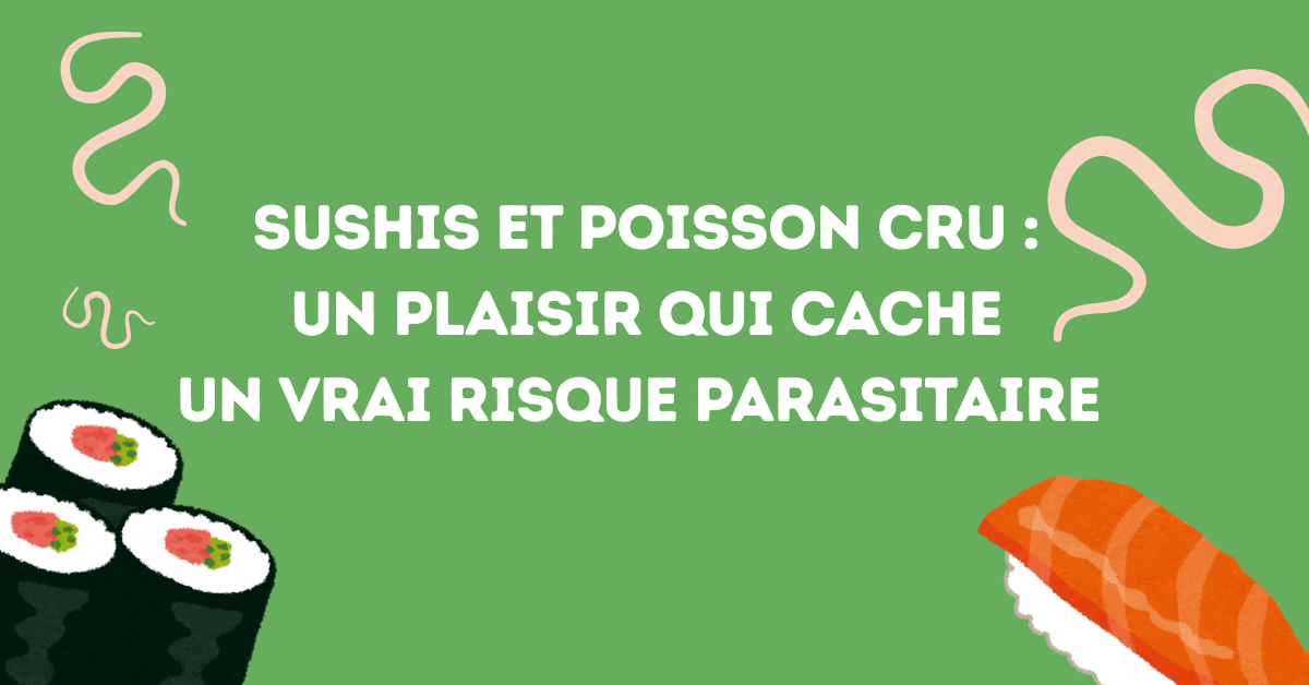 Sushis et poisson cru : un plaisir qui cache un vrai risque parasitaire ?