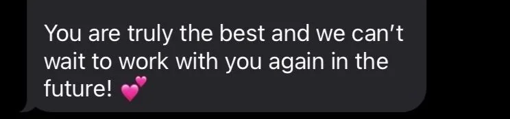 Text message reading "You are truly the best and we can't wait to work with you again in the future!" followed by two pink heart emojis.