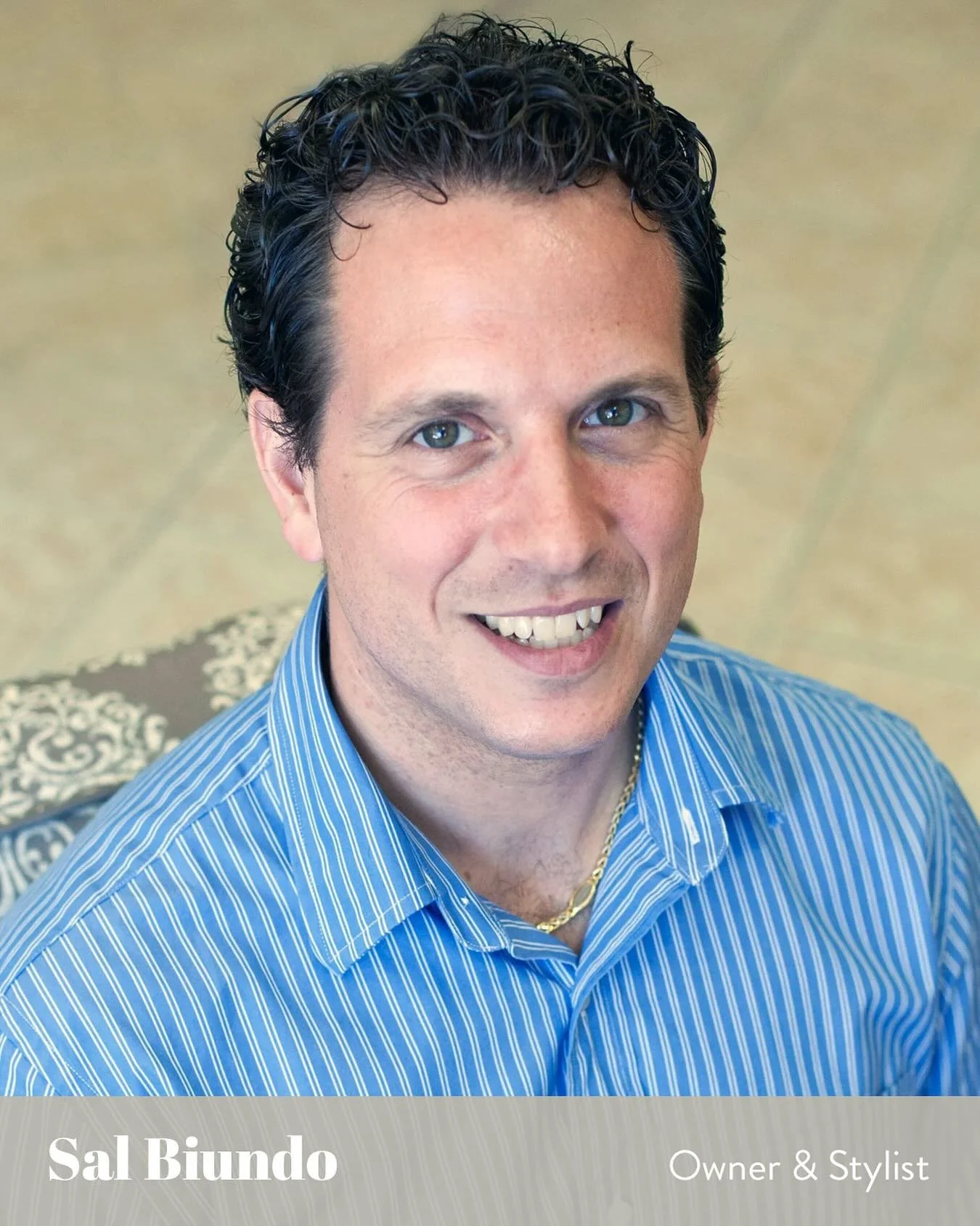 Stylist Spotlight: Sal Biundo

Sal has over 25 years of experience as a stylist, receiving his training in Italy, and also speaks fluent Italian. He enjoys creating new looks with multi-dimensional hair color creations and specializes in superior gre