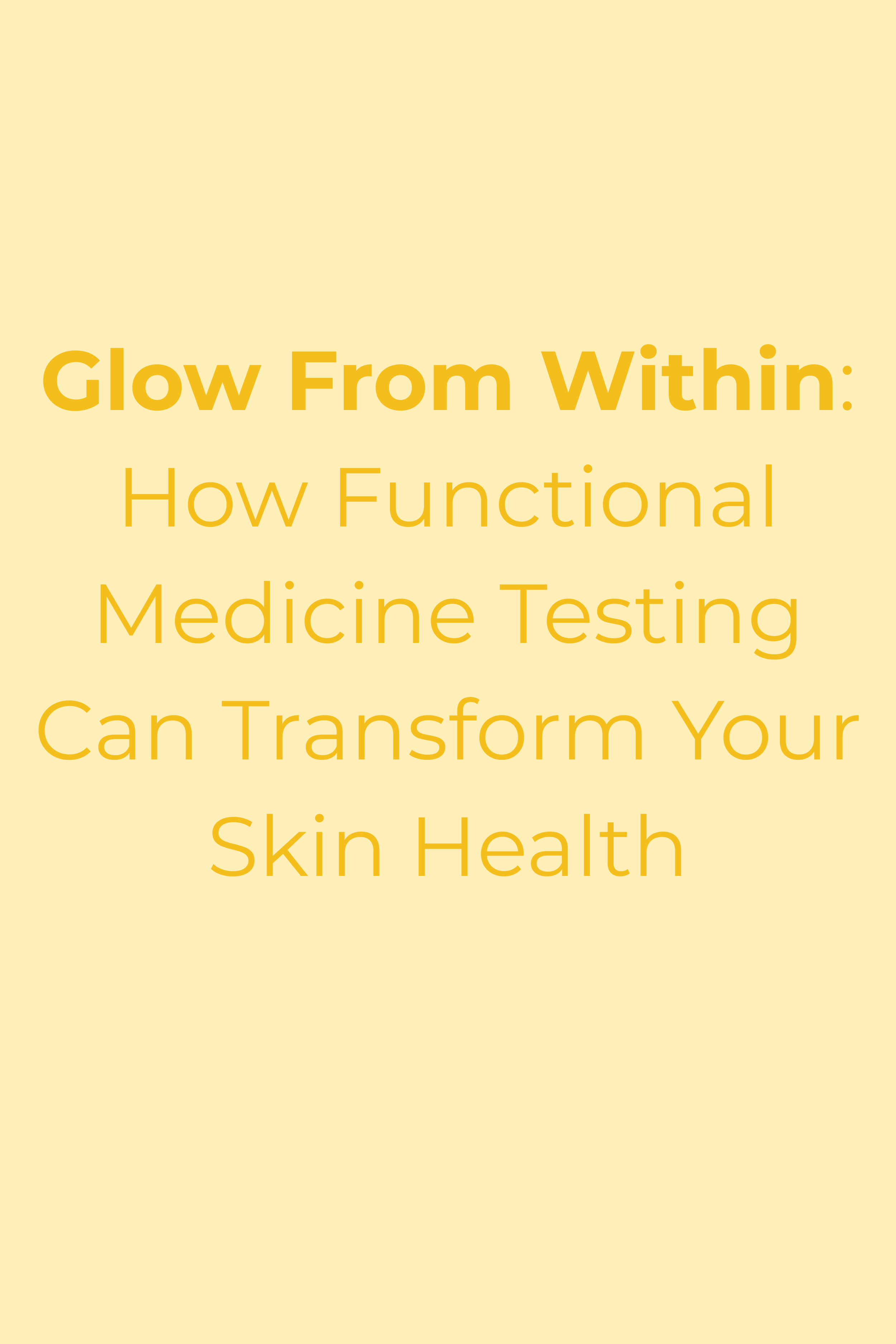 Glow From Within: How Functional Medicine Testing Can Transform Your Skin Health