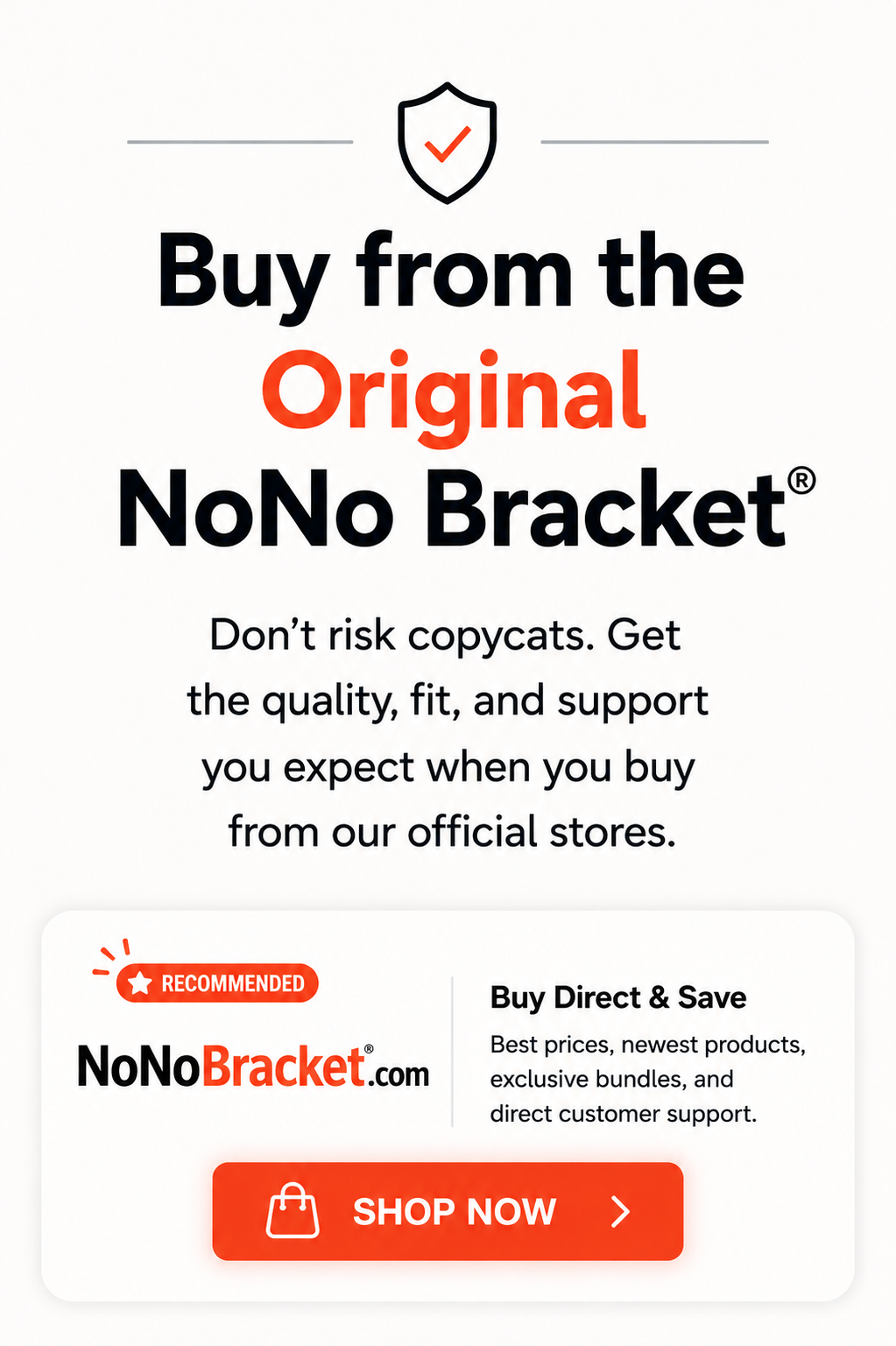 Buy direct from the Original NoNo Bracket for exclusive bundles, authentic products, direct customer support, and the best prices.