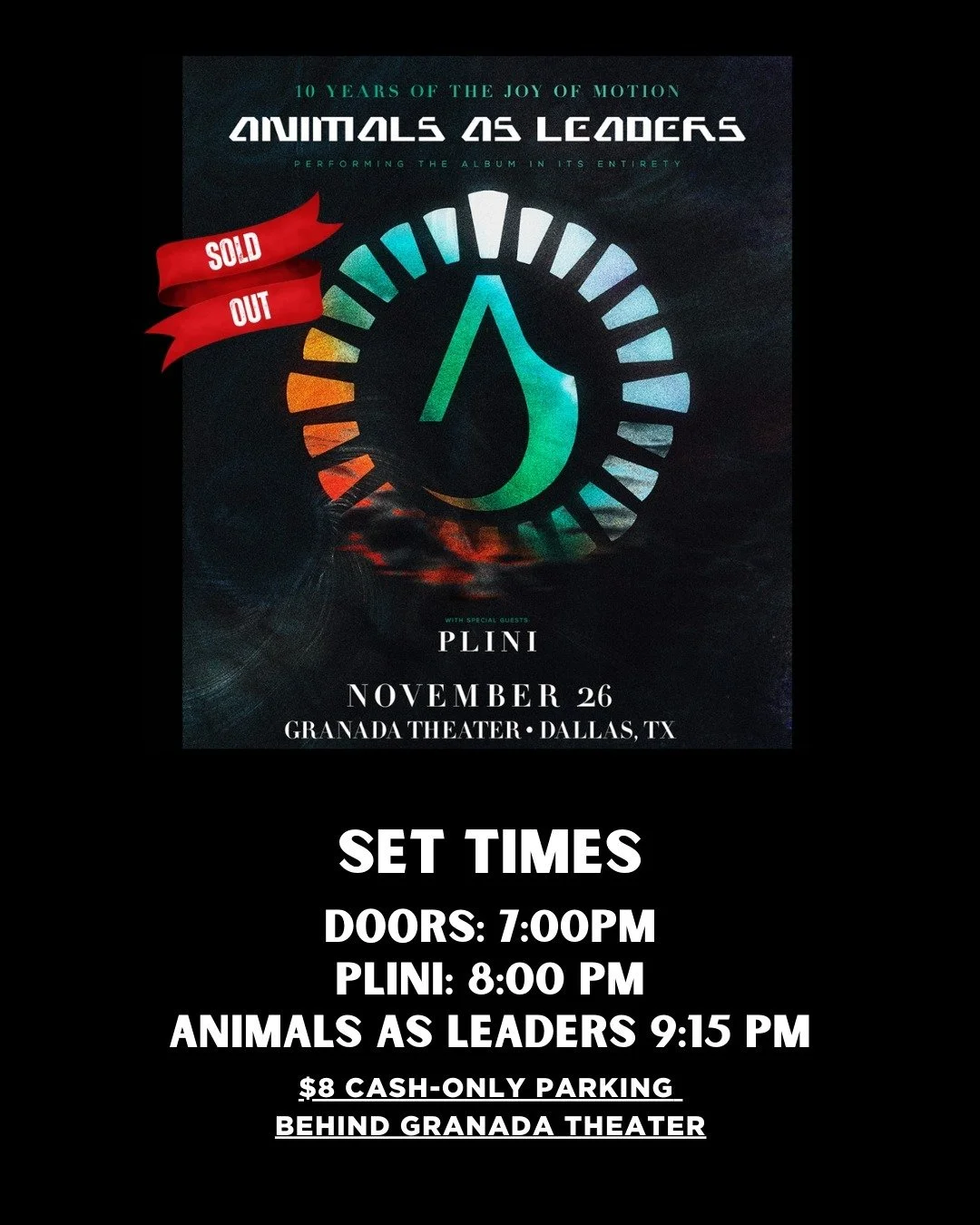 📣 Set times for Animals as Leaders: Joy Of Motion X Tour 🎶  Tuesday, November 26, 2024

🚪 Doors: 7:00 PM 
⚡️ Plini: 8:00 PM 
🎶 Animals as Leaders 9:15 PM
🎫 SOLD OUT

🍴 Dine and skip the line by grabbing a bite to eat before the show at Sundown 