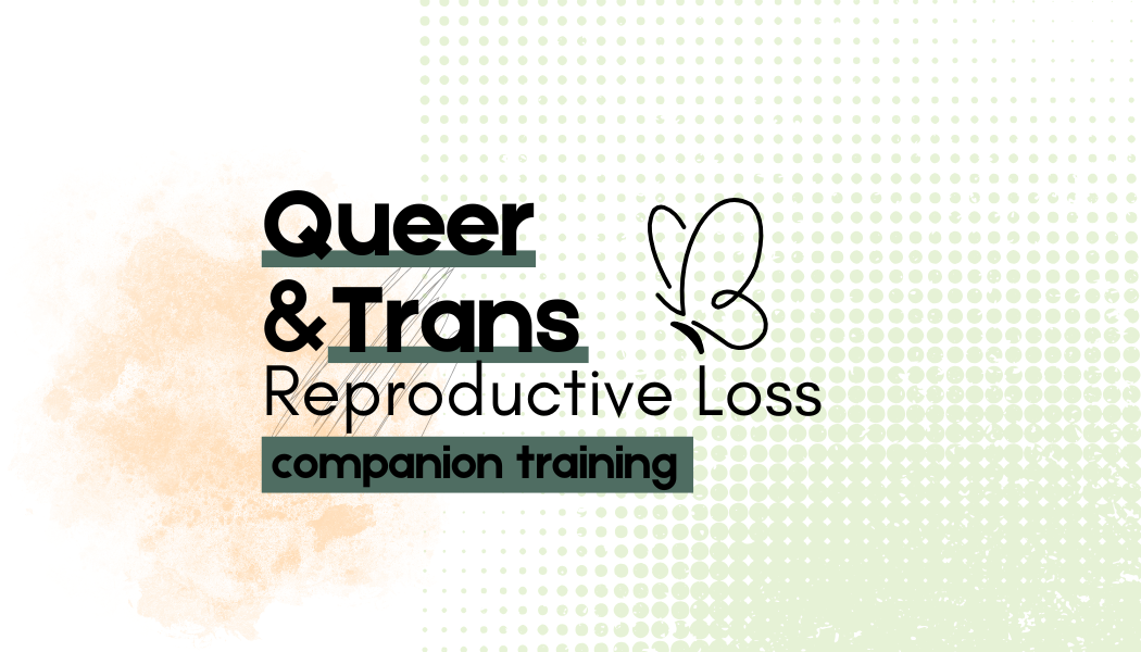 Queer & Trans Reproductive Loss Companion (Doula) Training