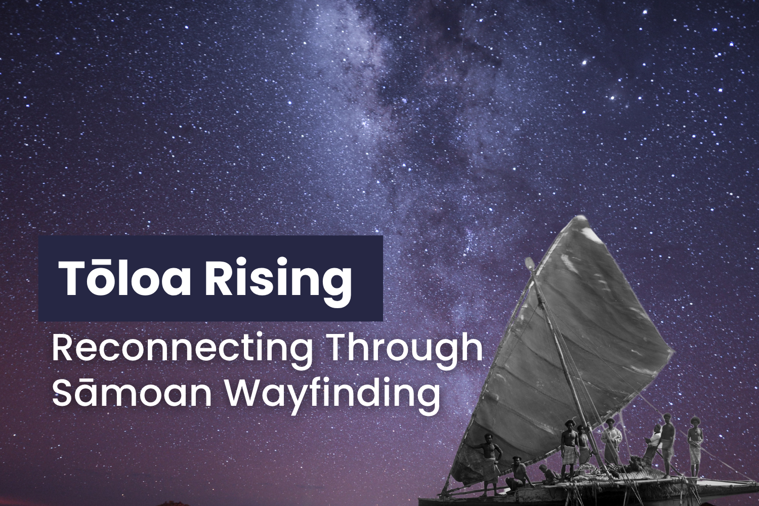 Tōloa Rising: Reconnecting Through Sāmoan Wayfinding