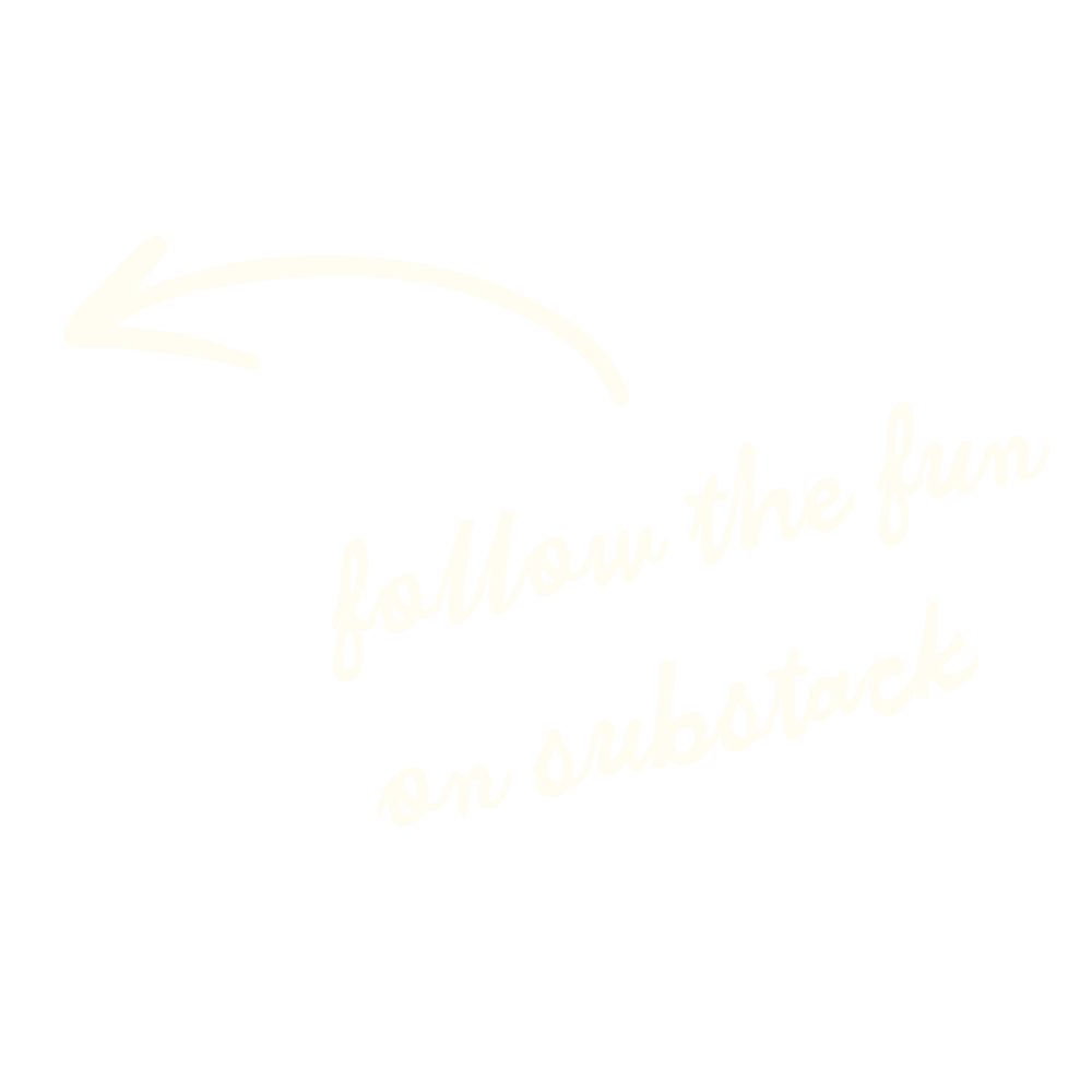 Handwritten text that says "Follow the fun on substack" with an arrow pointing left.