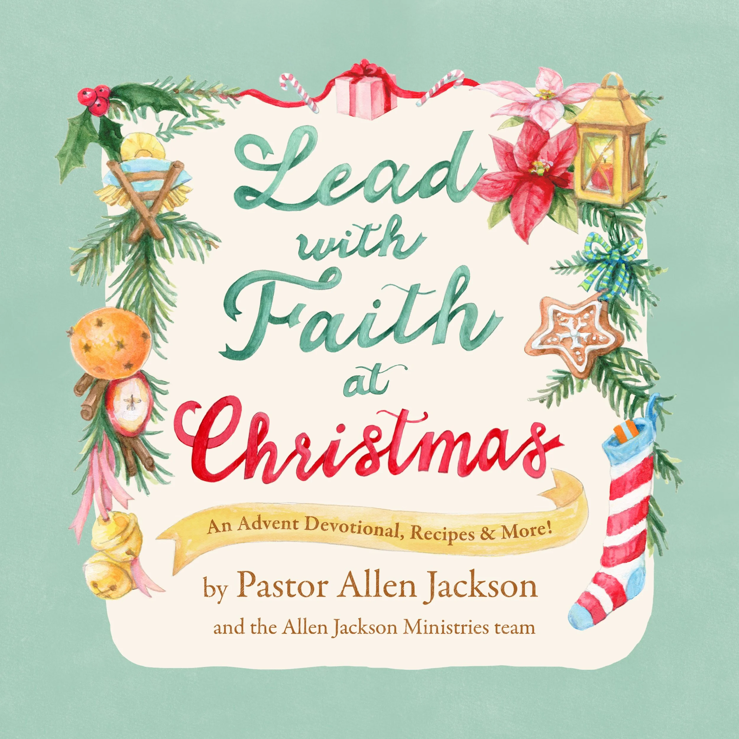 Cover Art & Design and Inside Illustrations for Lead with Faith at Christmas: an Advent Devotional, Recipes & More! by Pastor Allen Jackson and the Allen Jackson Ministries Team