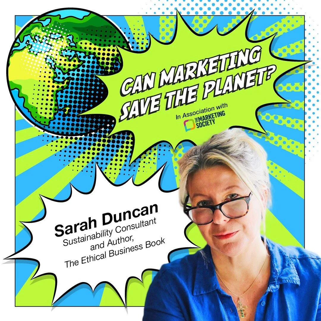 Episode 04: A Consultant’s view - The Practical Challenges Facing Marketers and Businesses. Sarah Duncan - Sustainable Consultant and Author of ‘The Ethical Business Book’.