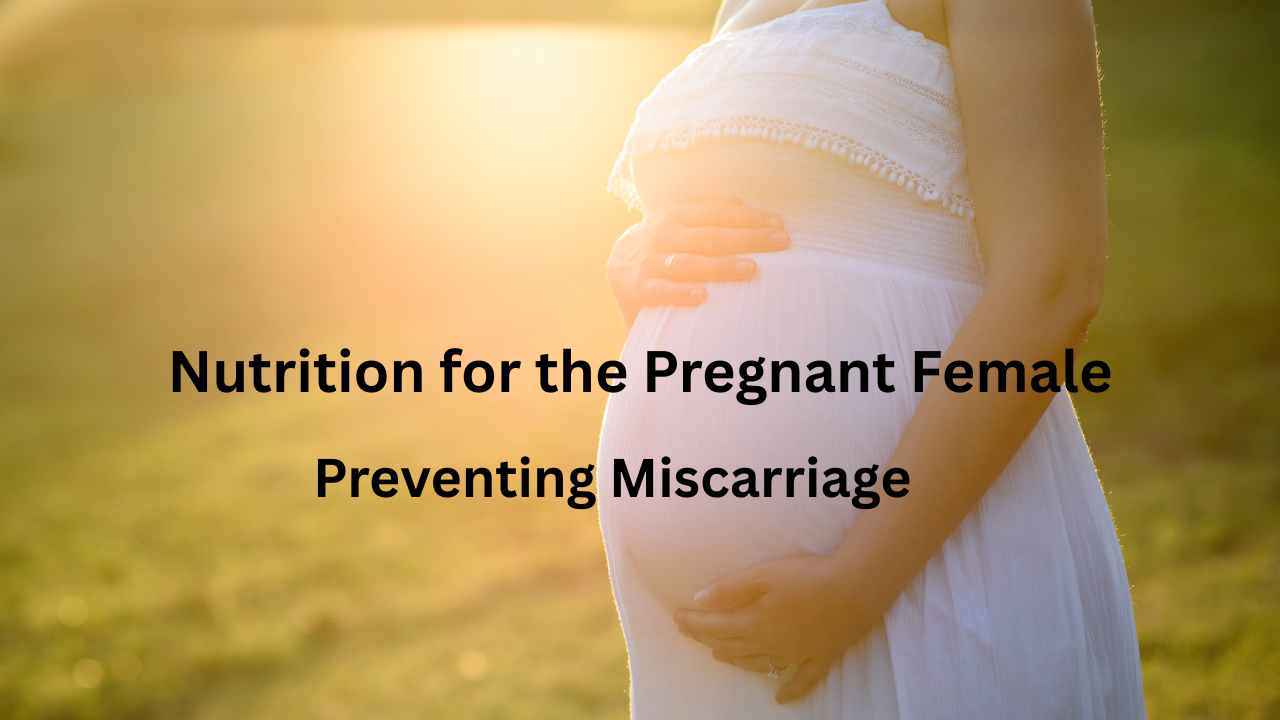 Nutrition for the Pregnant Female, Preventing Miscarriage.