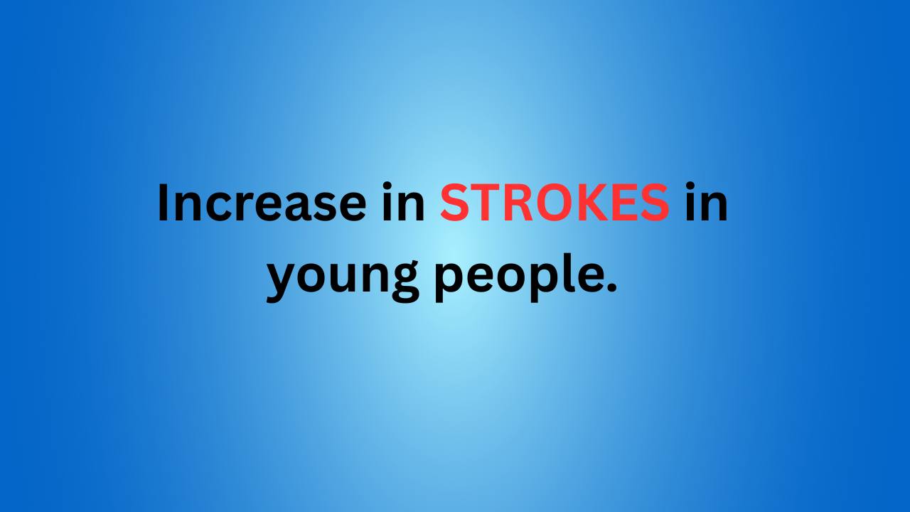 Increase in STROKES in young people.