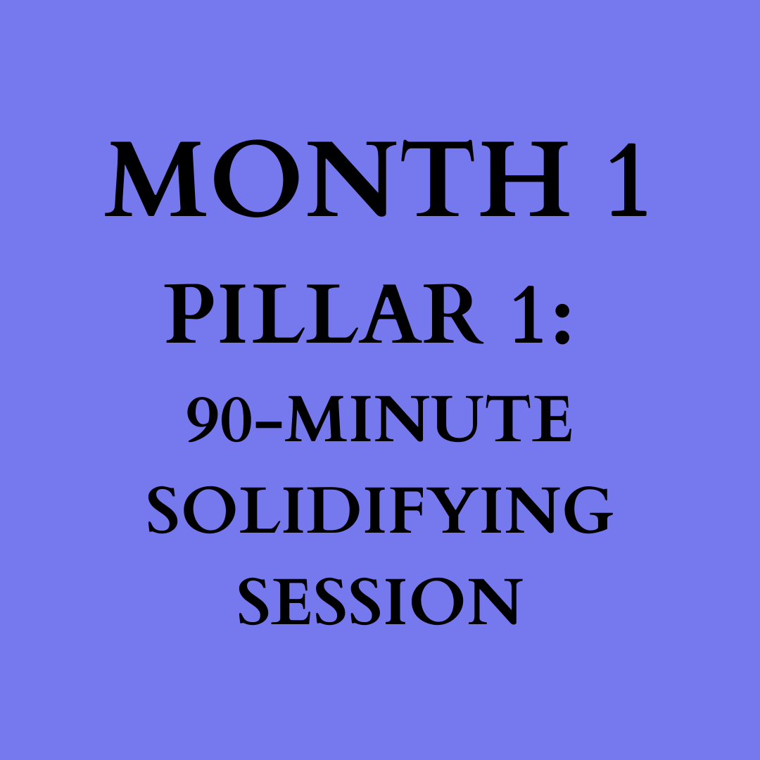 Month 1: Pillar One, 90-Minute Solidifying Session