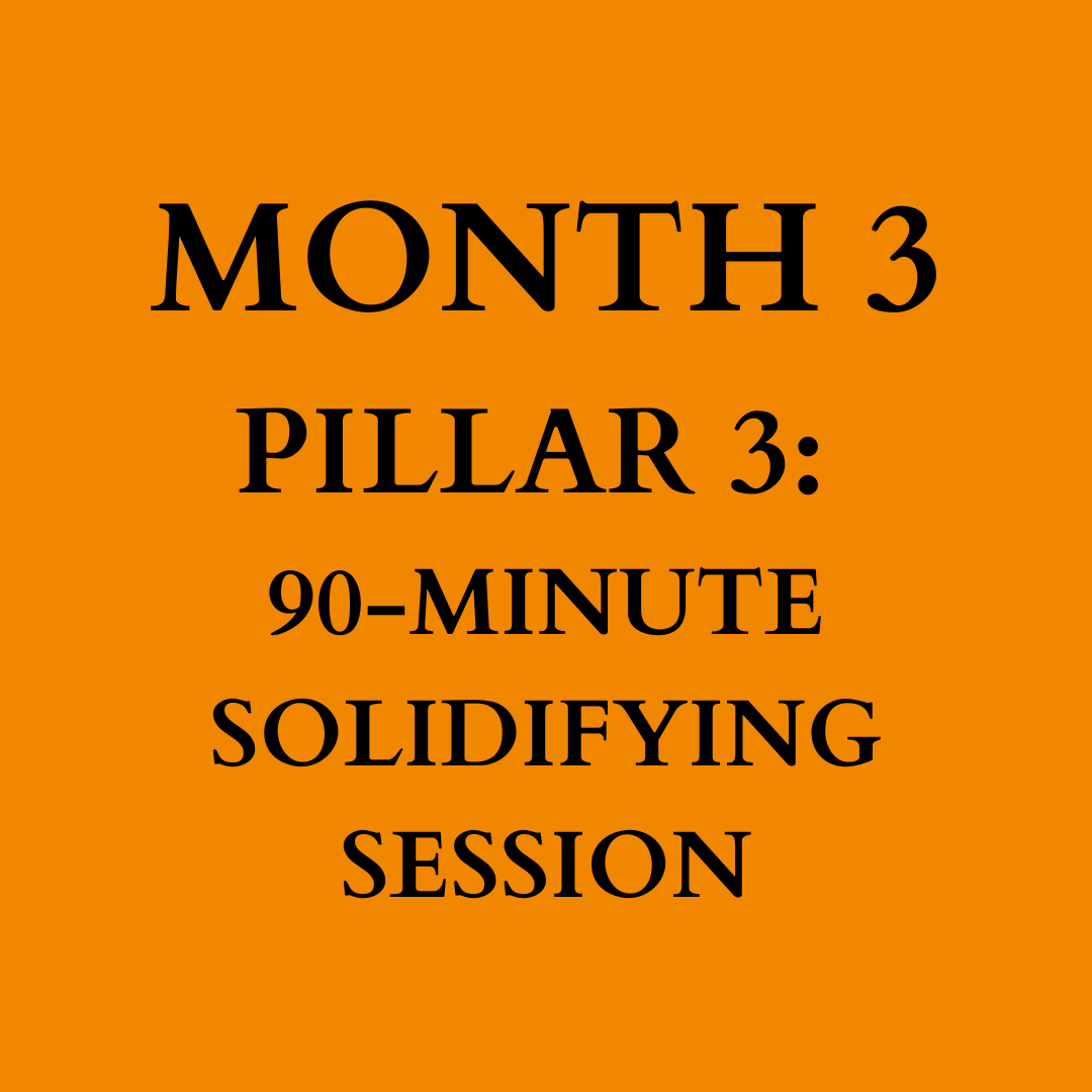 Month 3: Pillar Three, 90-Min Solidifying Session