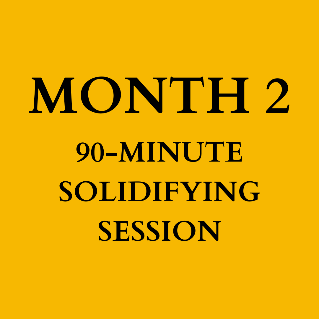 Months 2: 90-Minute Solidifying Session