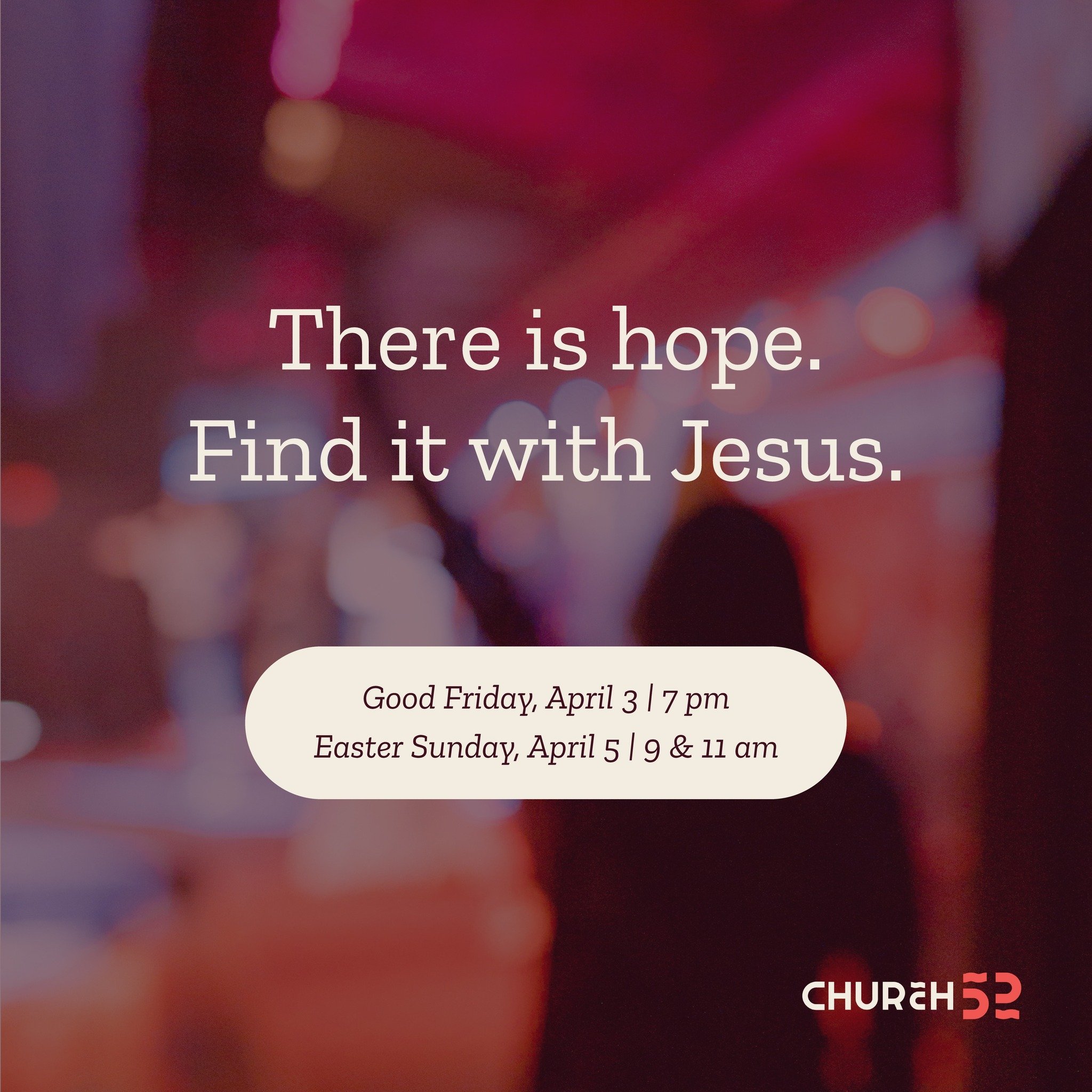 No matter what you&rsquo;re facing right now, your story isn&rsquo;t over. There is hope&mdash;and it&rsquo;s found in Jesus. Join us this Easter at Church 52.