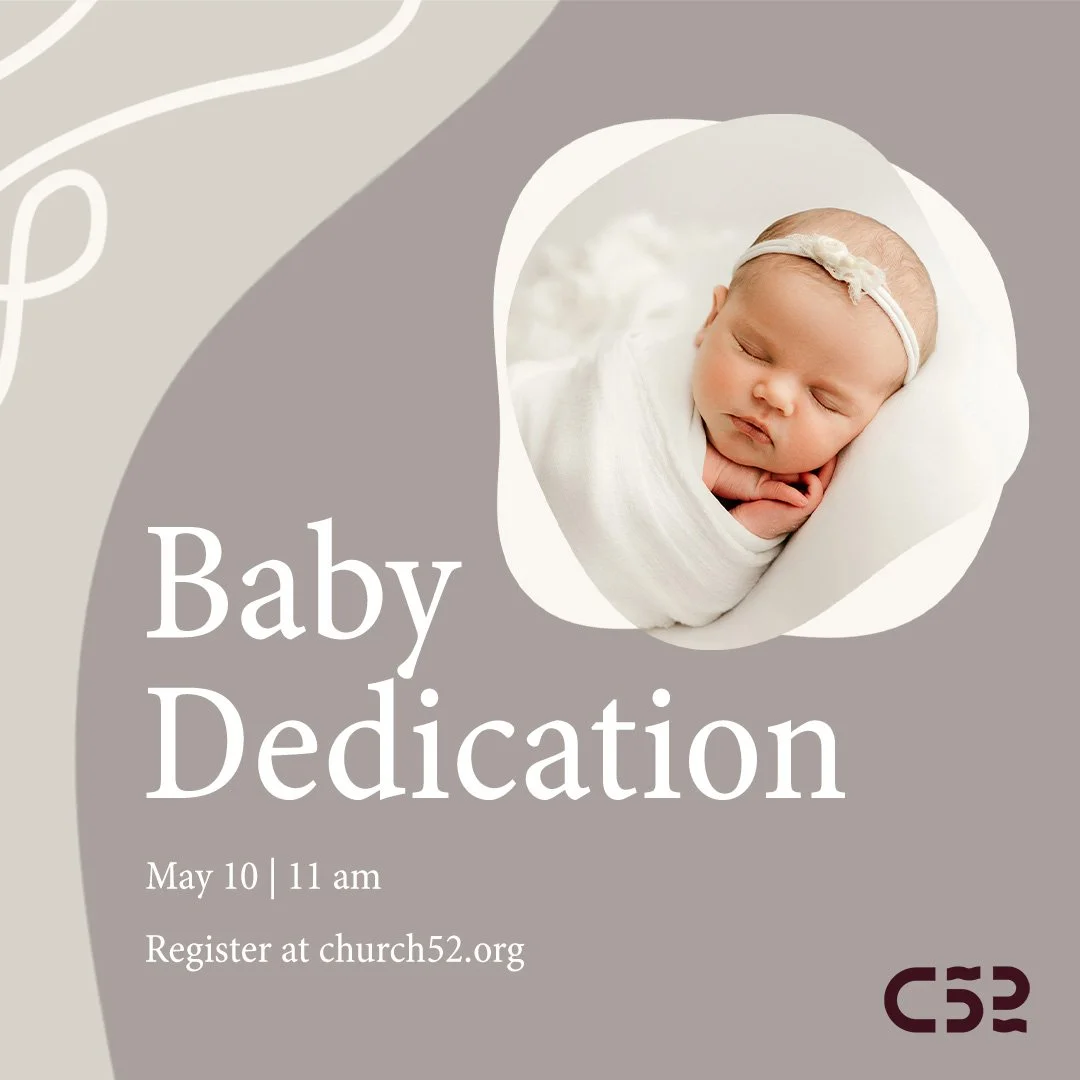 In honor of Mother&rsquo;s Day, we will host a baby dedication during our 11 am gathering. Invite your families and register to join us in dedicating your little ones! Register now at church52.org