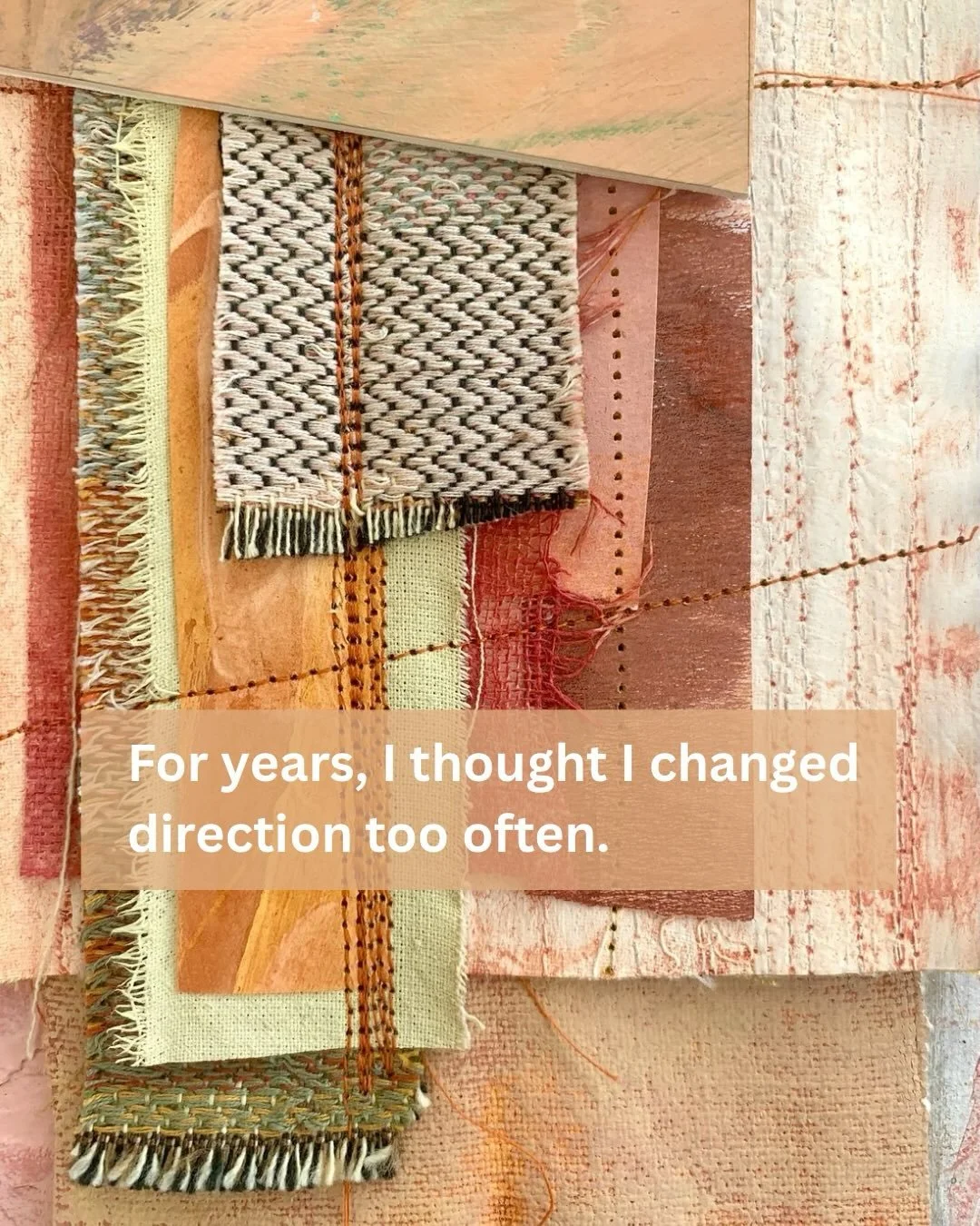 For a long time, I saw the changes in my creative practice as evidence that I lacked direction and hadn&rsquo;t found my artist voice yet. 

My work kept shifting as I used different materials and processes. My themes changed and there were long paus