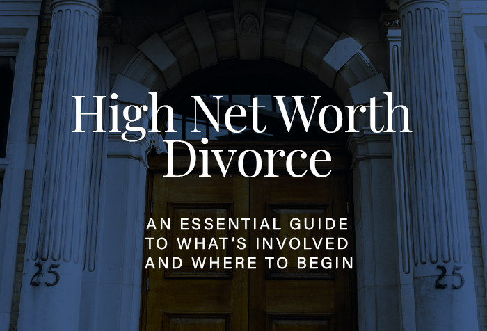 High Net Worth Divorce – An essential guide to what’s involved & where to begin.