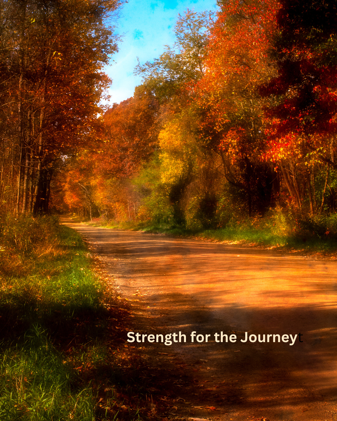 A dirt road winding through a forest with fall foliage in red, orange, and yellow colors. The sky is blue, and sunlight filters through the trees. Text overlay reads 'Strength for the Journey'.