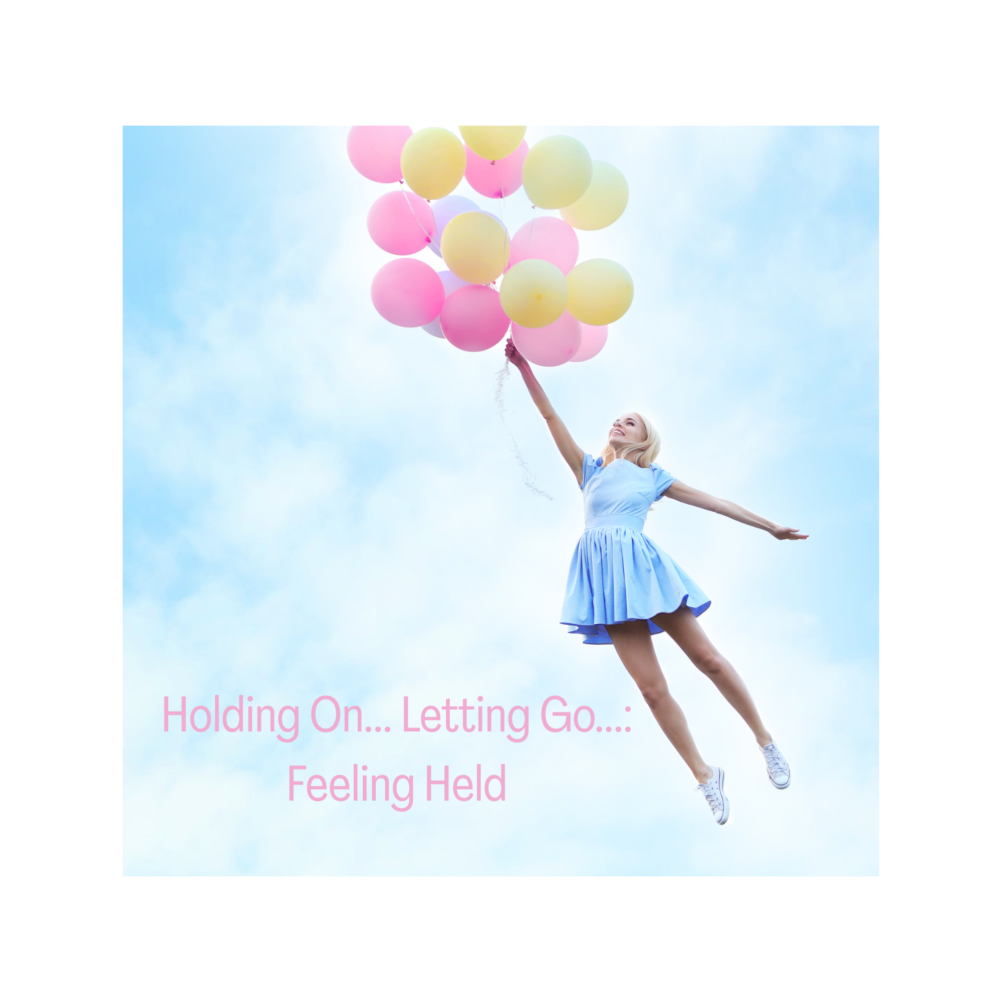 Holding On ~ Letting Go ~ Feeling Held