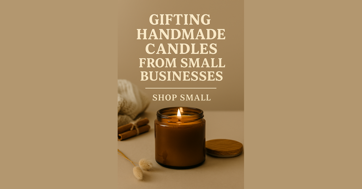 The Joy of Gift Giving with Handmade Candles: Why Shopping Small Matters