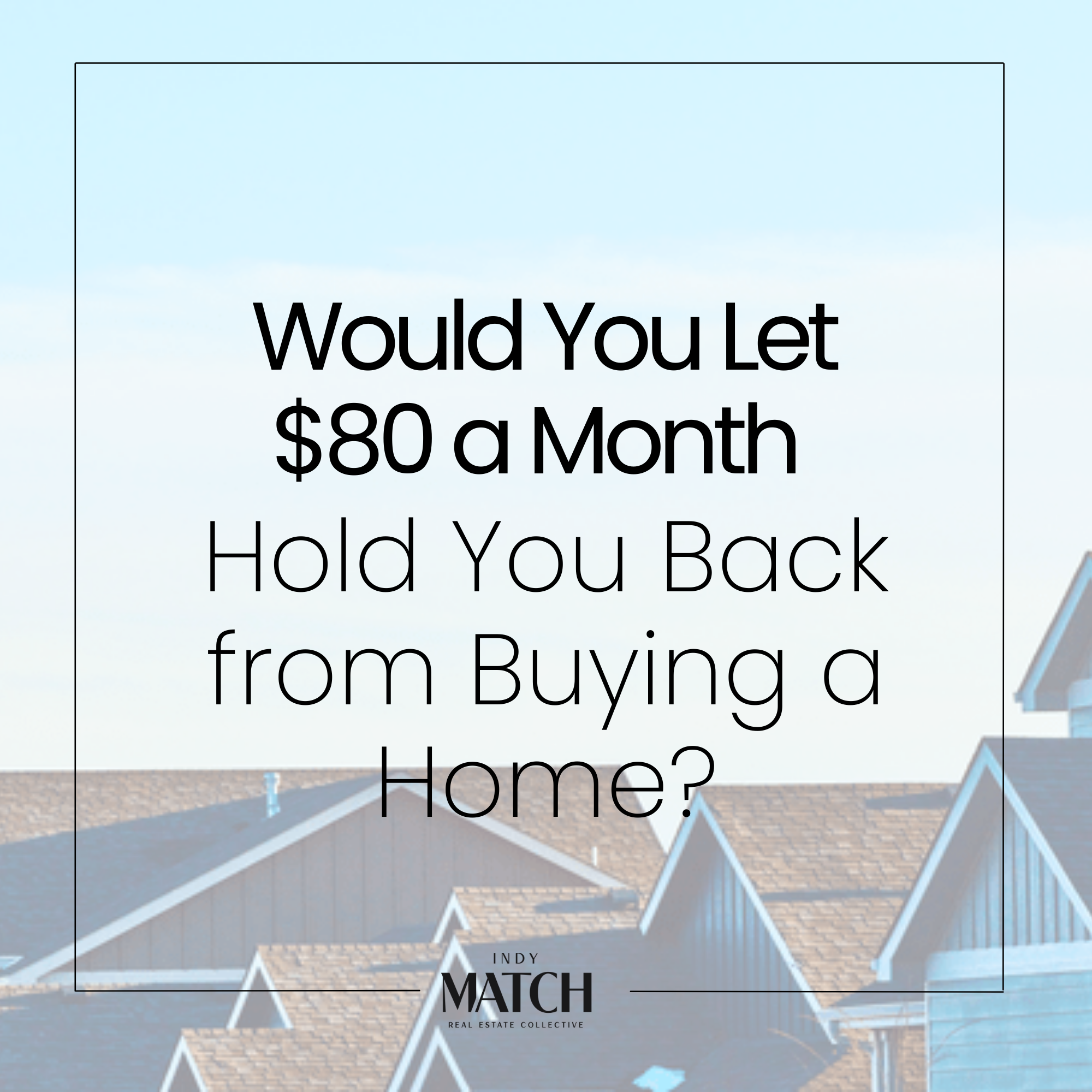 Would You Let $80 a Month Hold You Back from Buying a Home?