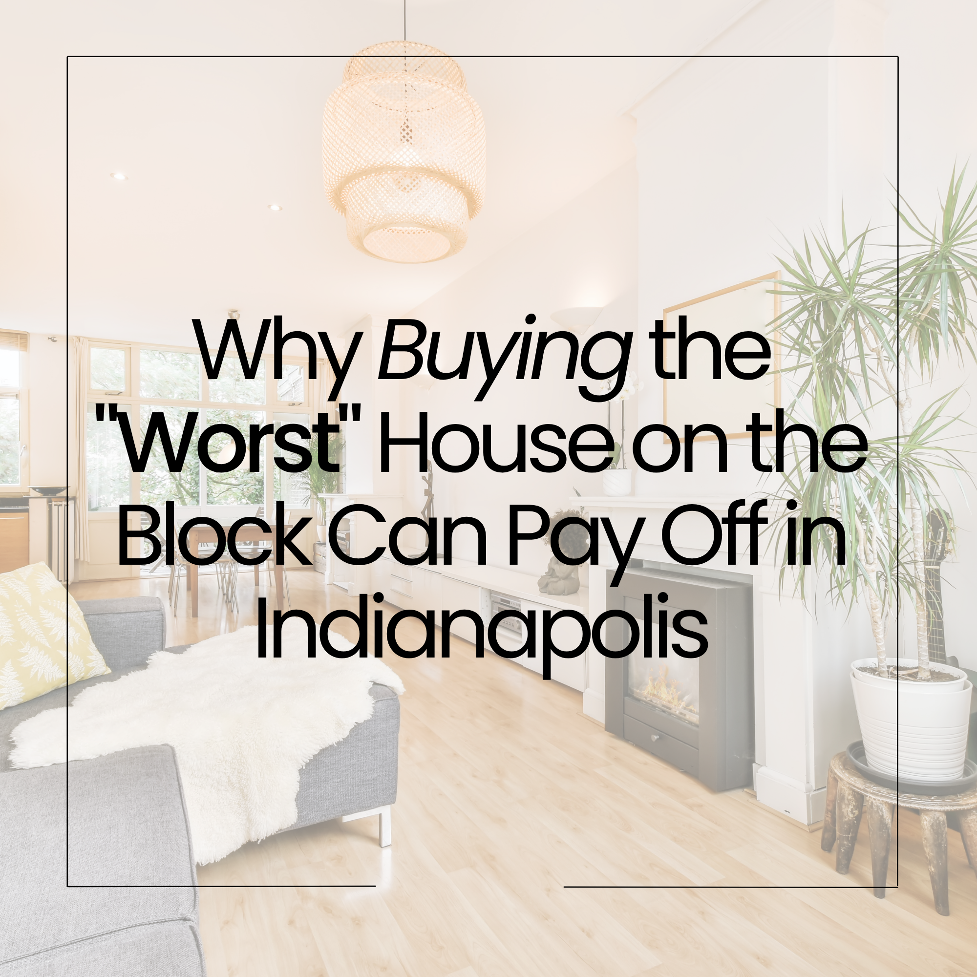 Why Buying the "Worst" House on the Block Can Pay Off in Indianapolis