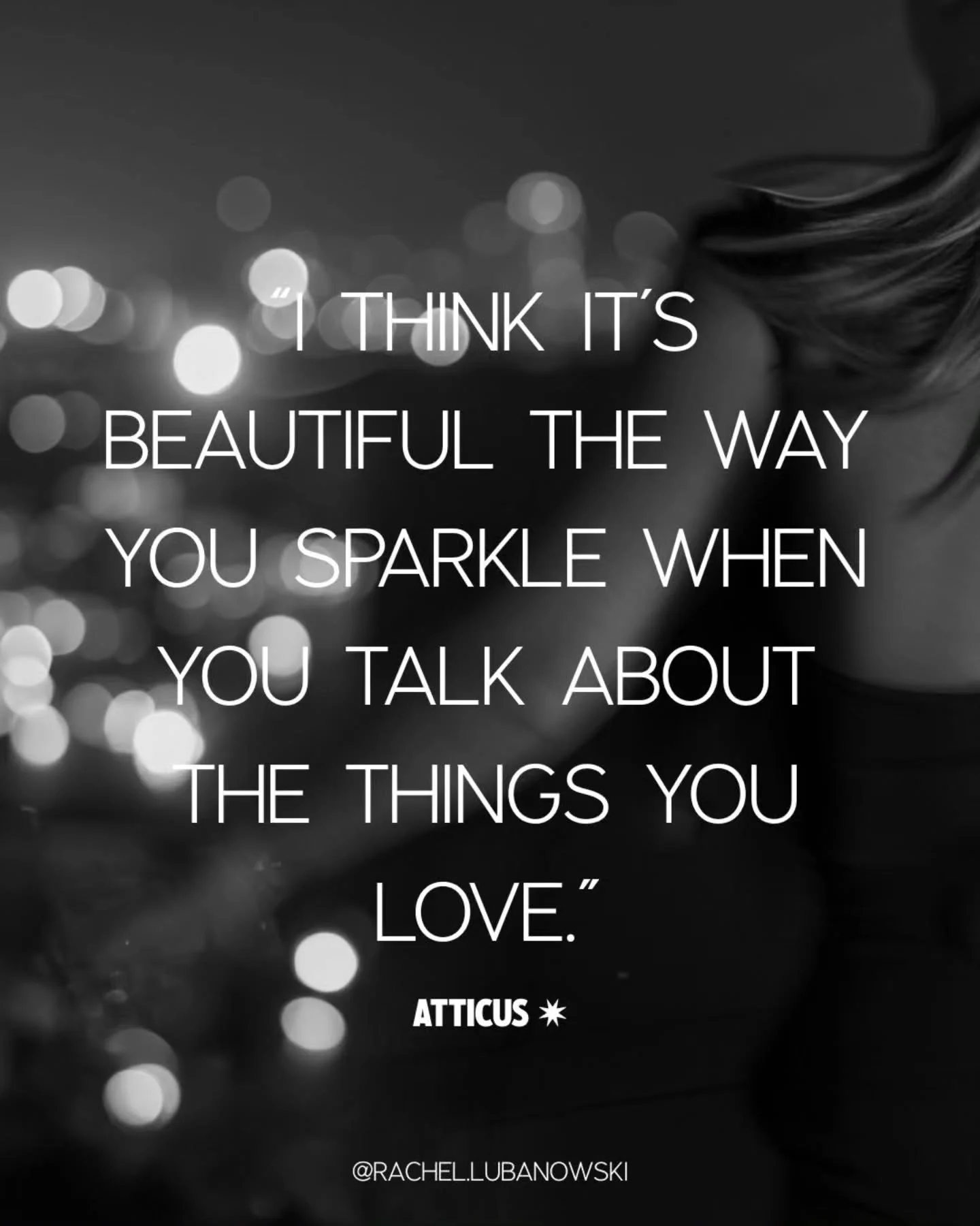 Gah! @atticuspoetry... ✨️

&quot;I think it's beautiful the way you sparkle when you talk about the things you love.&quot;

〰️〰️

What makes YOU sparkle? ✨️

Me (in no particular order):

Art
Fashion
Design details
Relationships 
Travel
Music
Making 