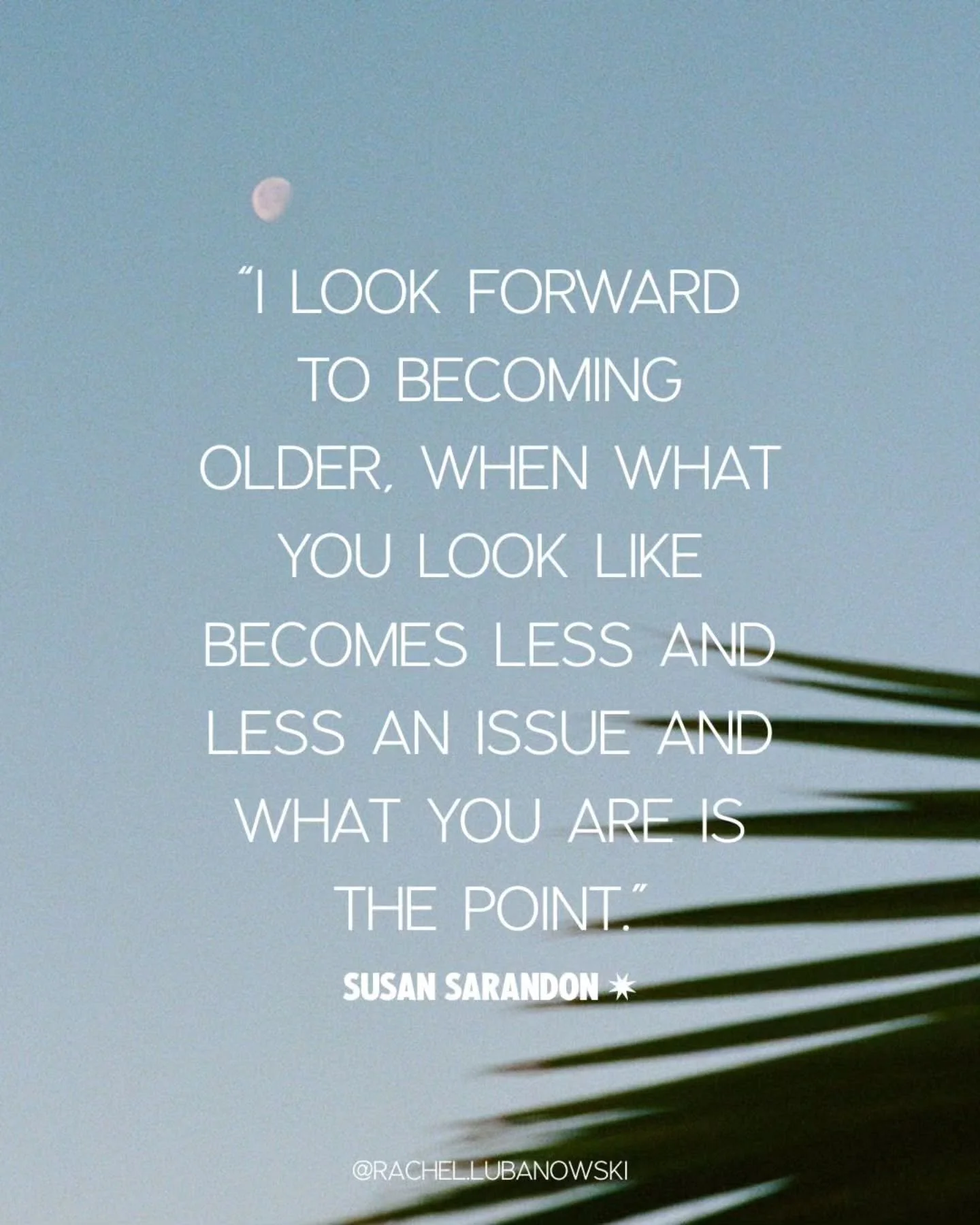 "I look forward to becoming older,
when what you look like becomes
less and less an issue
and what you are is the point."

SUSAN SARANDON 

꩜

There's so much freedom in this perspective. 🕊

The older I get, the more I realize that the ene