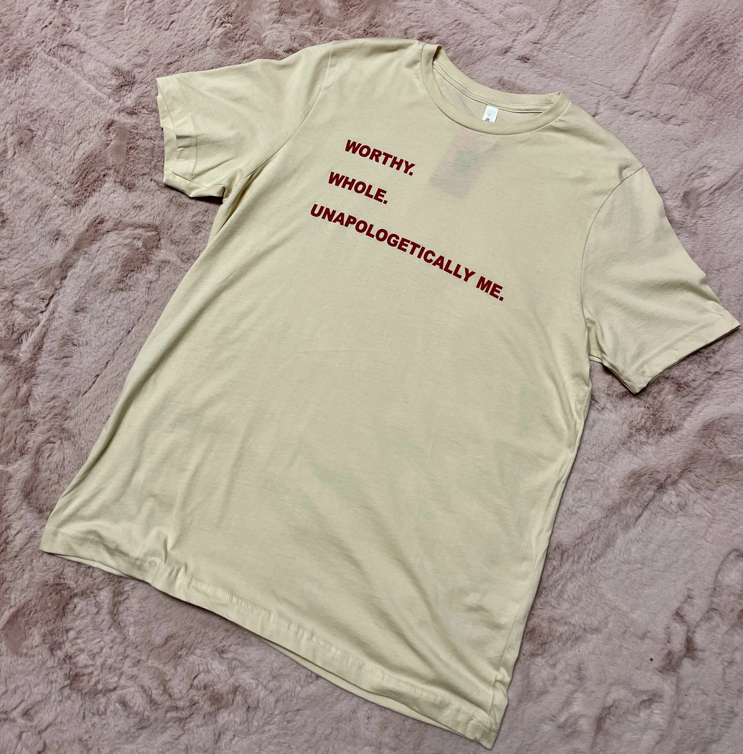 Worthy. Whole. Unapologetically Me. T-shirt - $30.00