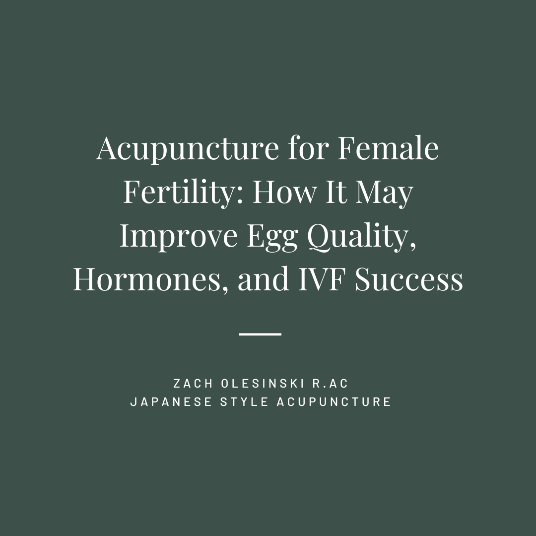  Acupuncture for Female Fertility: How It May Improve Egg Quality, Hormones, and IVF Success