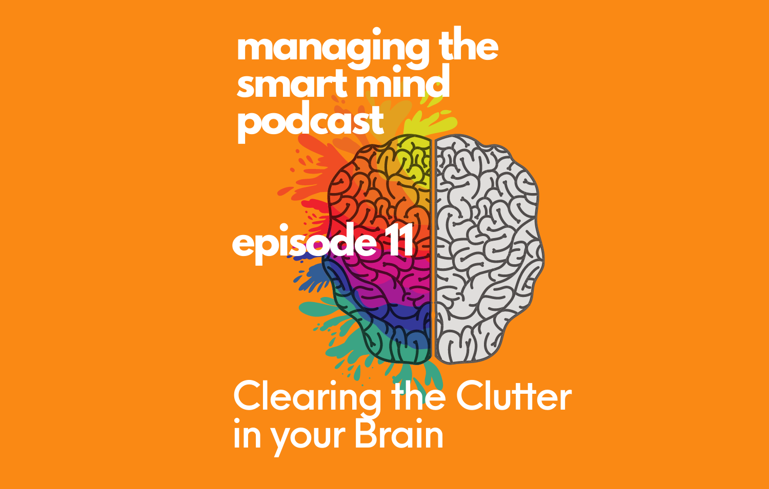 Episode 11 - Clearing the Clutter in your Brain