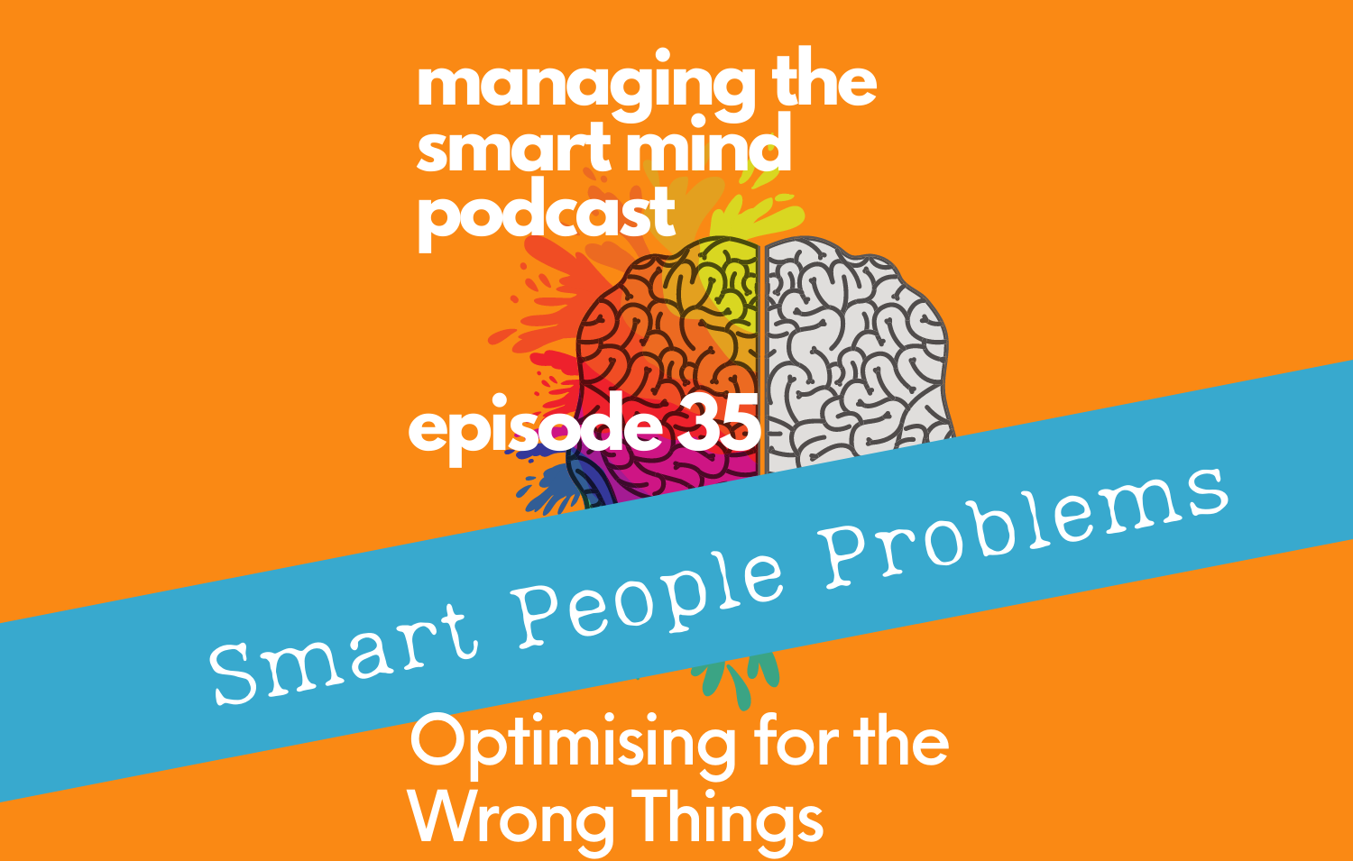 Episode 35 - Smart People Problems - Optimising for the Wrong Things