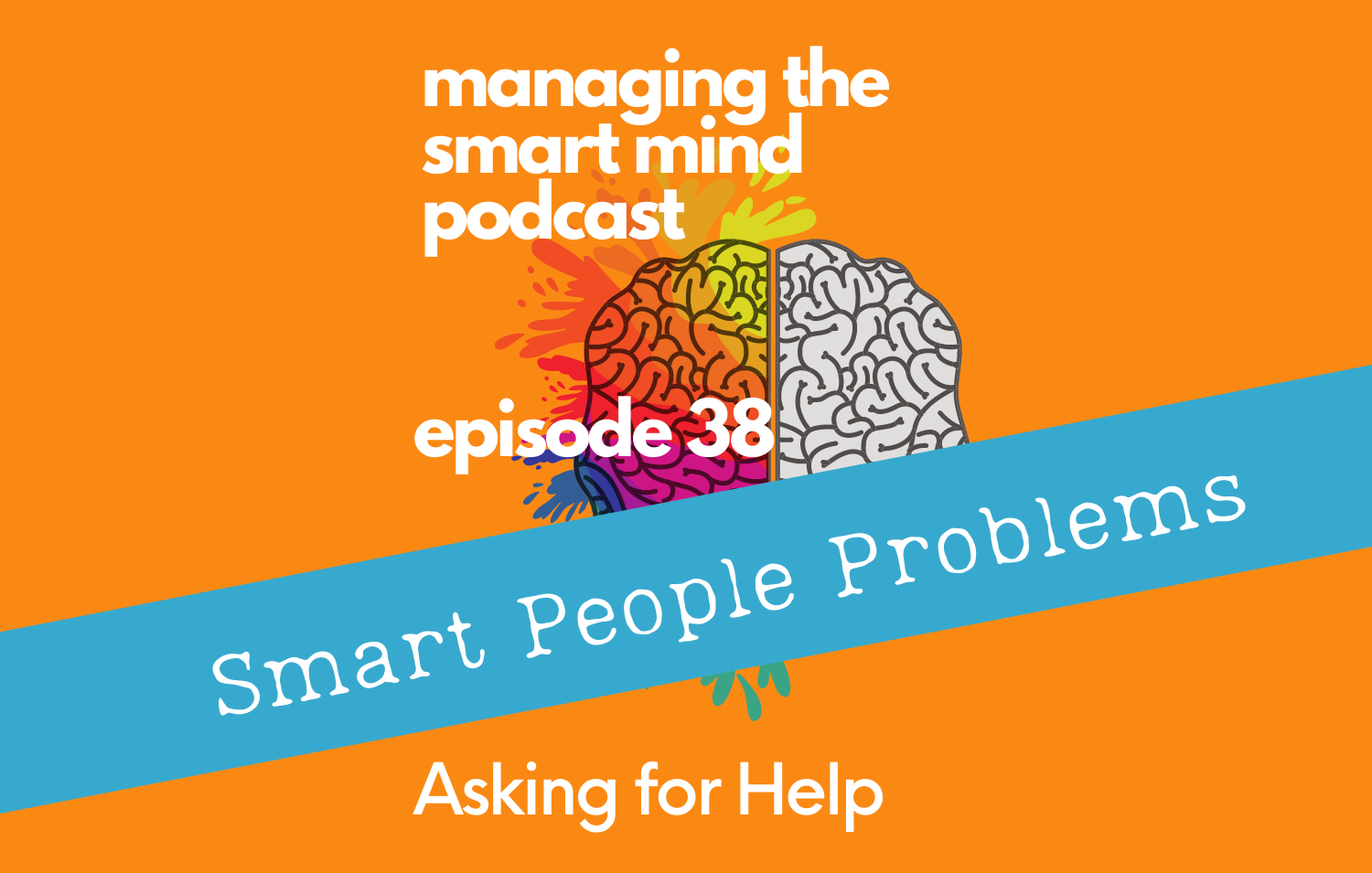 Episode 38 - Smart People Problems - Asking for Help