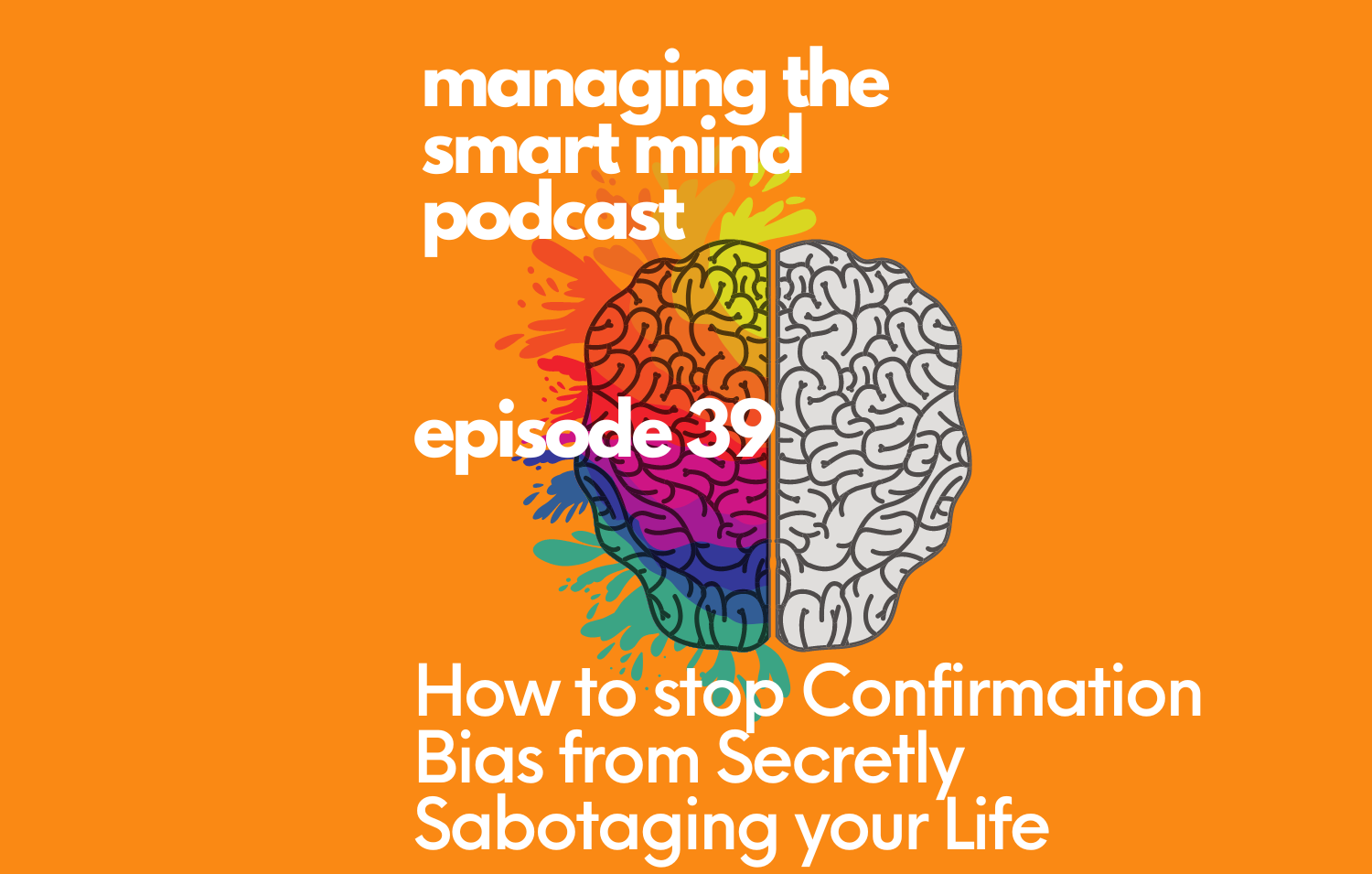 Episode 39 - How to stop confirmation bias from secretly sabotaging your life