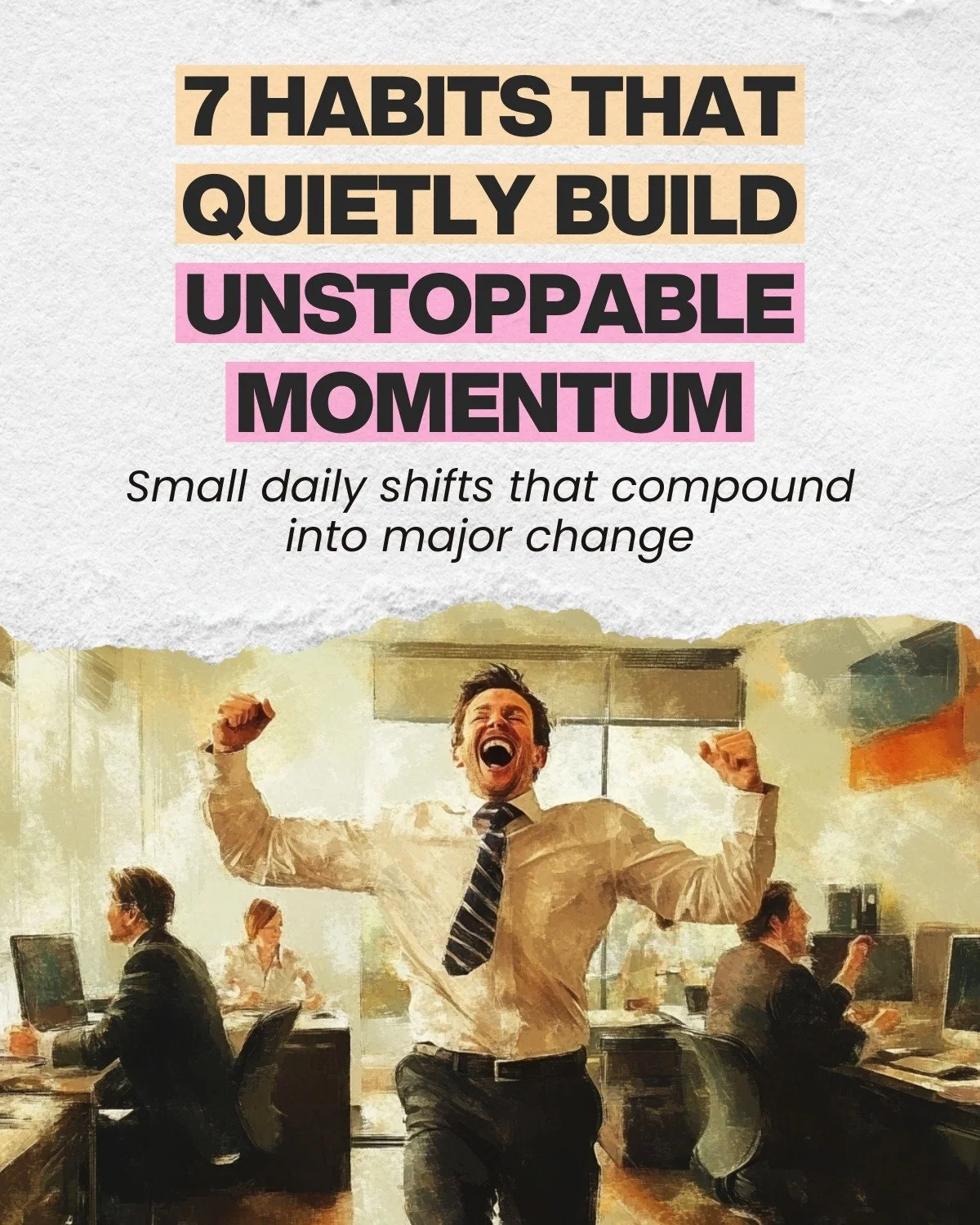 I was grinding 16 hours a day.
But nothing really changed...until I did this.
The habits that build real momentum
 are the ones nobody talks about.
Not flashy.
Not exciting.
But brutally effective.
Here are 7 that quietly change everything:
1. Mak