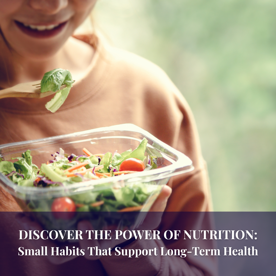 Discover the Power of Nutrition: Small Habits That Support Long-Term Health