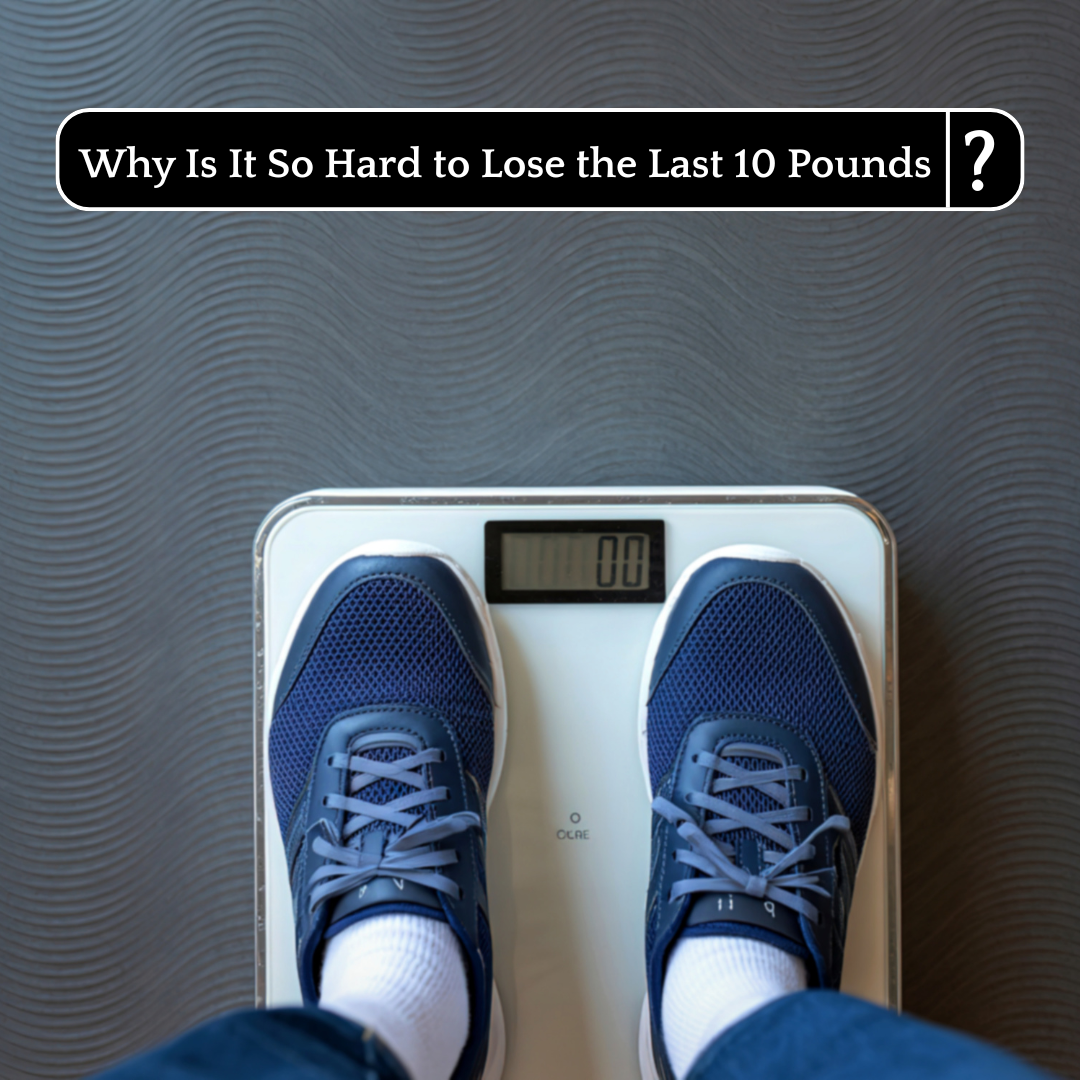 Why Is It So Hard to Lose the Last 10 Pounds?