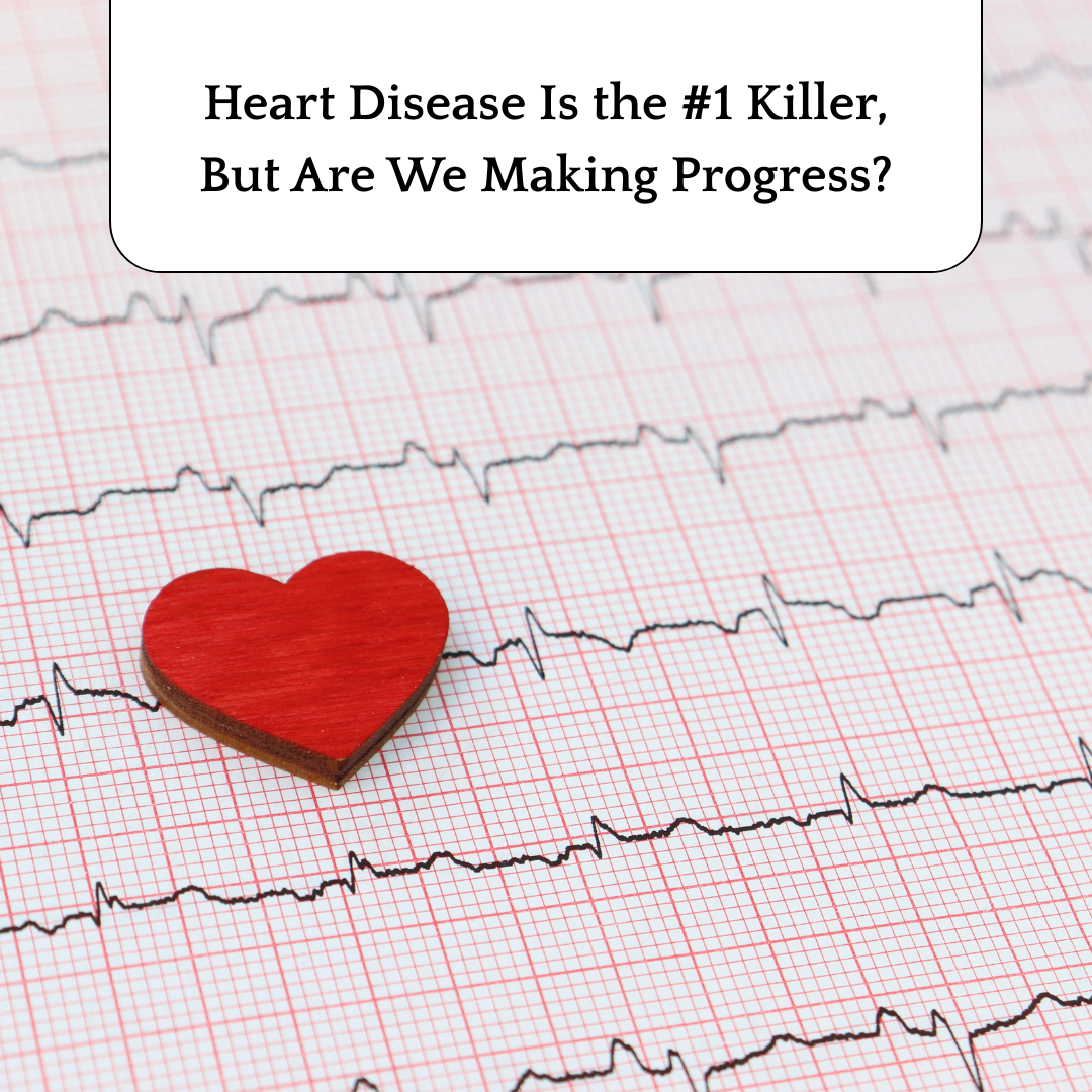 Heart Disease Is the #1 Killer, But Are We Making Progress? 