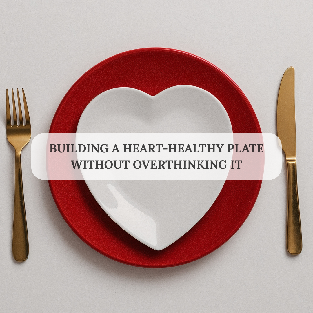 Building a Heart-Healthy Plate Without Overthinking It