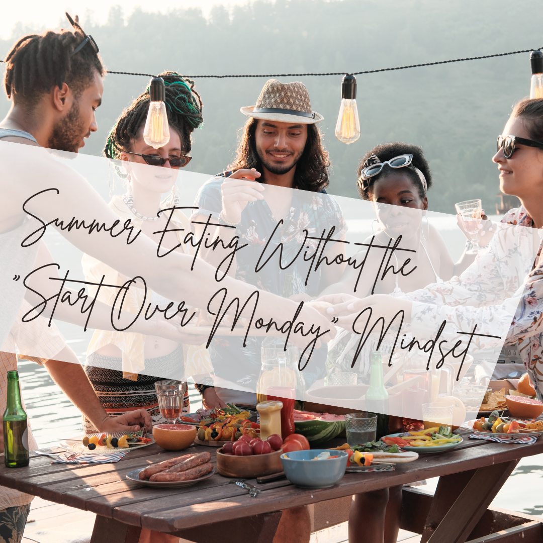 Summer Eating Without the “Start Over Monday” Mindset