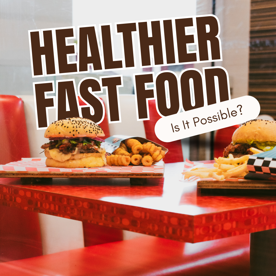 Healthier Fast Food: Is It Possible?