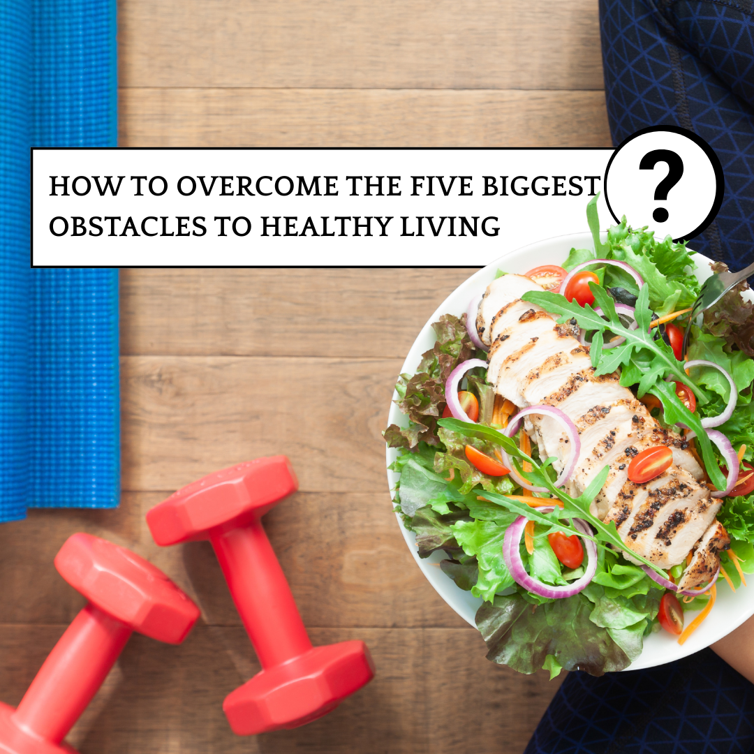 How to Overcome the Five Biggest Obstacles to Healthy Living