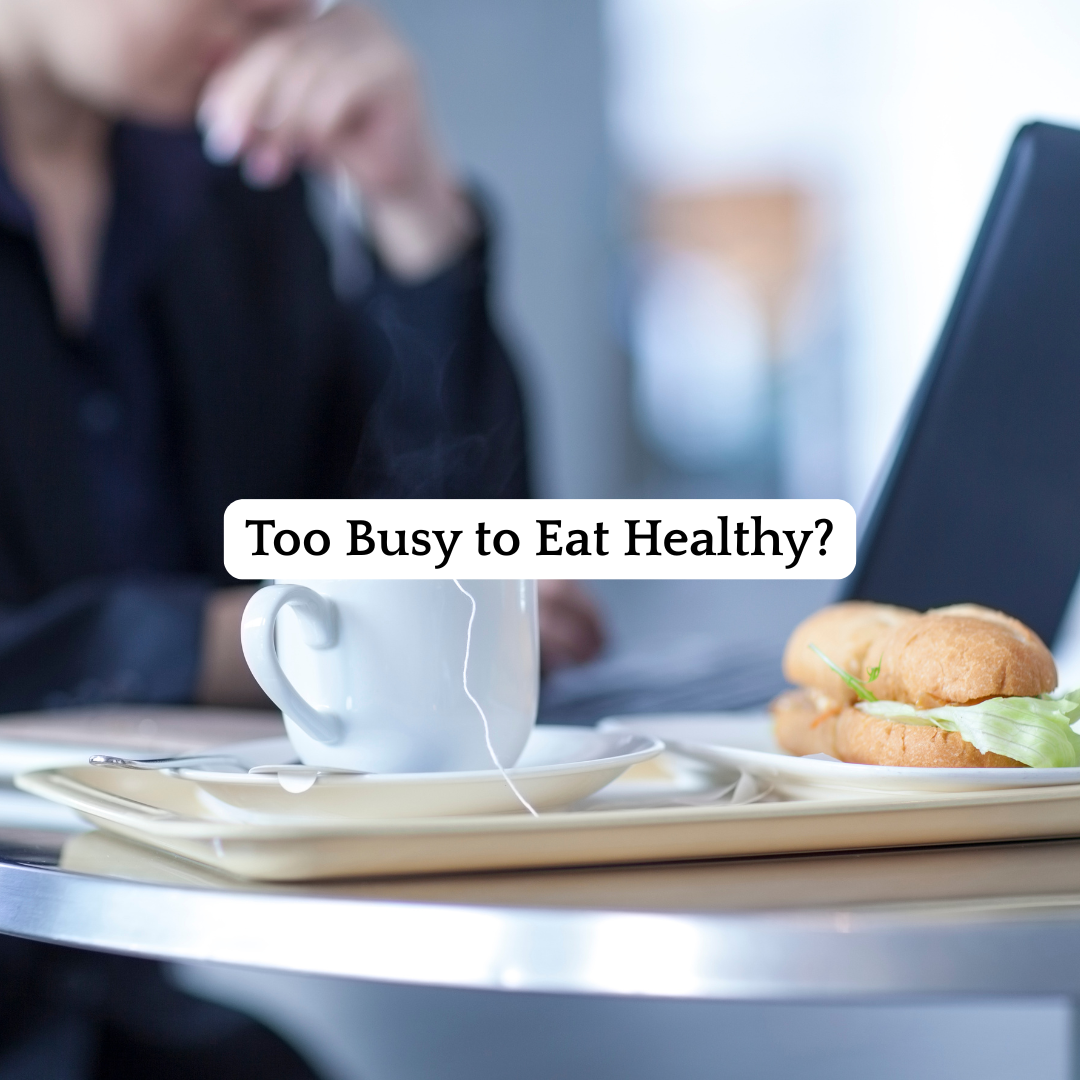 Too Busy to Eat Healthy? Why Making Time Matters