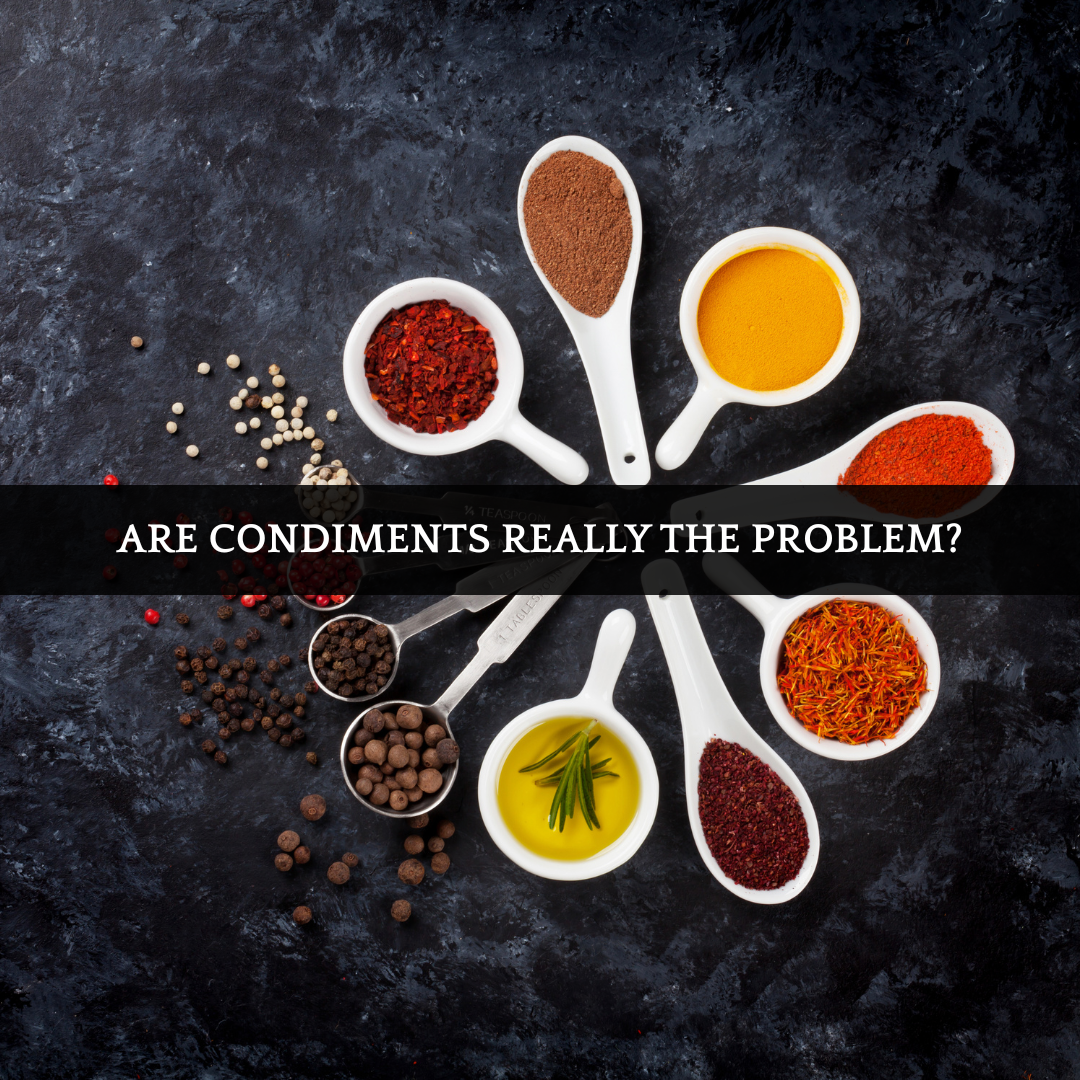 Are Condiments Really the Problem? (Or Are We Missing the Bigger Picture?)