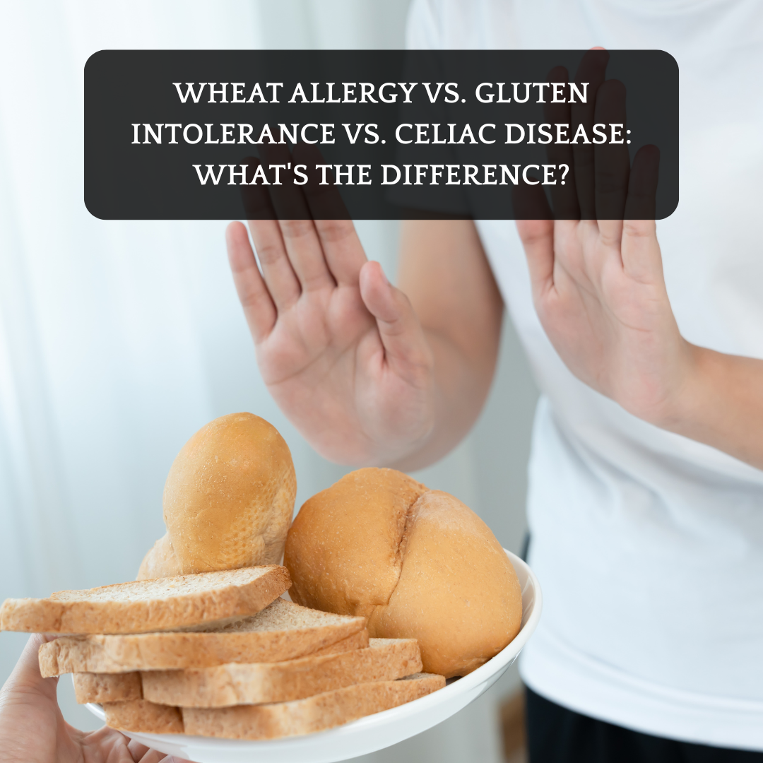 Wheat Allergy vs. Gluten Intolerance vs. Celiac Disease: What's the Difference?