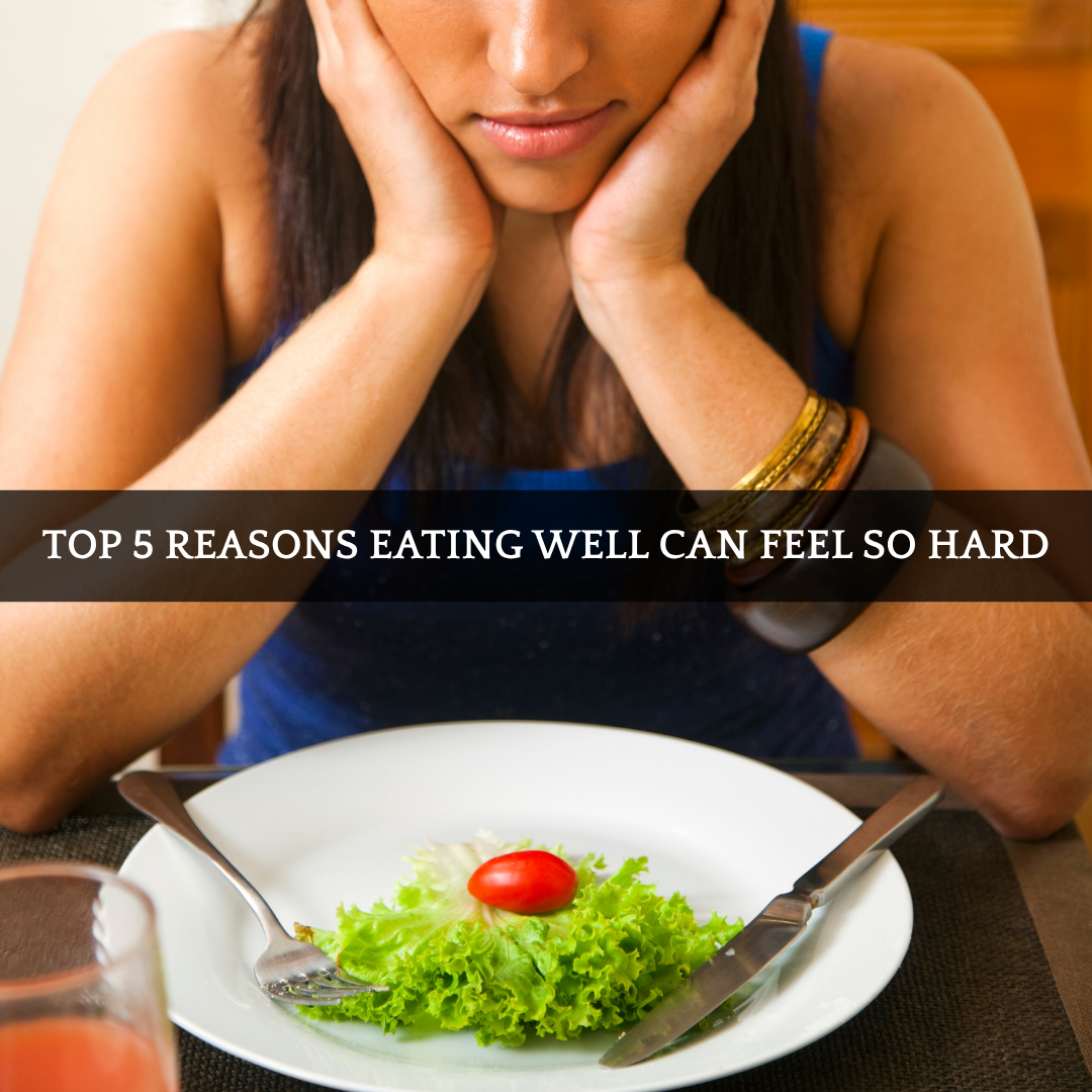 Top 5 Reasons Eating Well Can Feel So Hard
